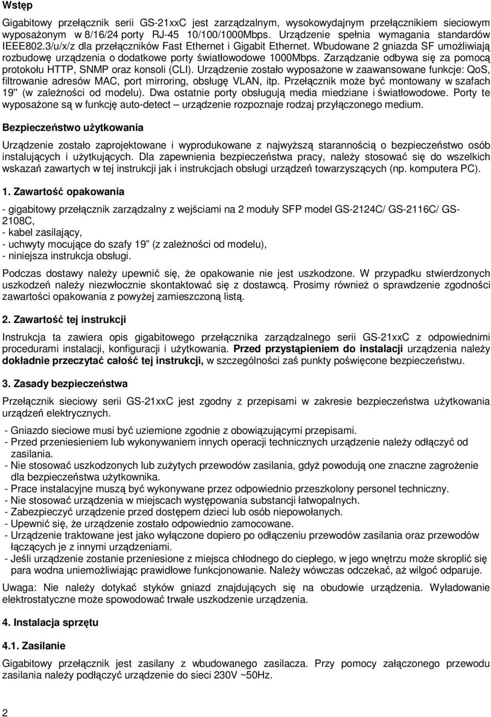 Zarzdzanie odbywa si za pomoc protokołu HTTP, SNMP oraz konsoli (CLI). Urzdzenie zostało wyposaone w zaawansowane funkcje: QoS, filtrowanie adresów MAC, port mirroring, obsług VLAN, itp.