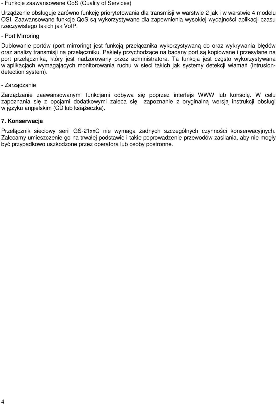 - Port Mirroring Dublowanie portów (port mirroring) jest funkcj przełcznika wykorzystywan do oraz wykrywania błdów oraz analizy transmisji na przełczniku.