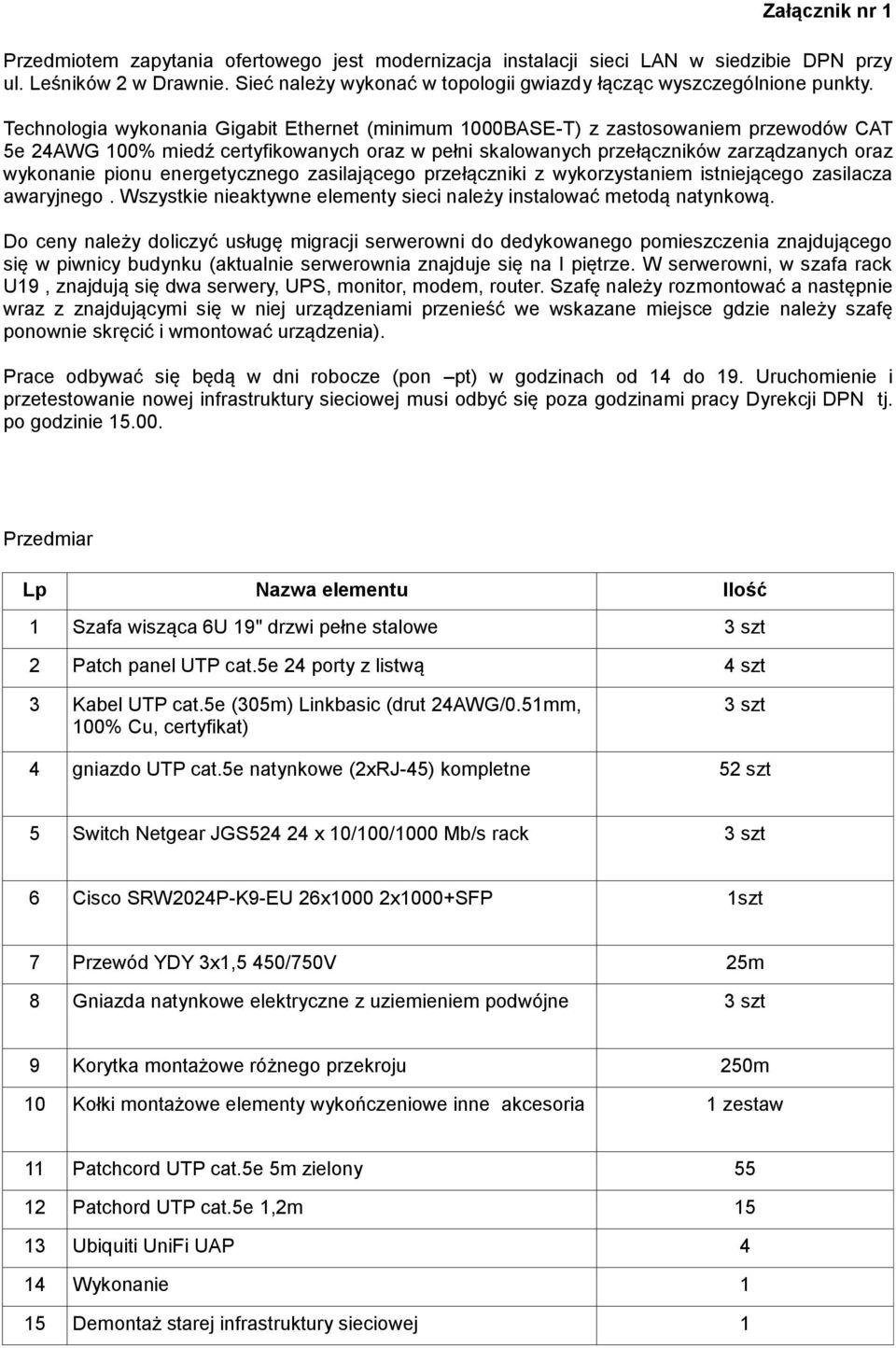 Technologia wykonania Gigabit Ethernet (minimum 1000BASE-T) z zastosowaniem przewodów CAT 5e 24AWG 100% miedź certyfikowanych oraz w pełni skalowanych przełączników zarządzanych oraz wykonanie pionu