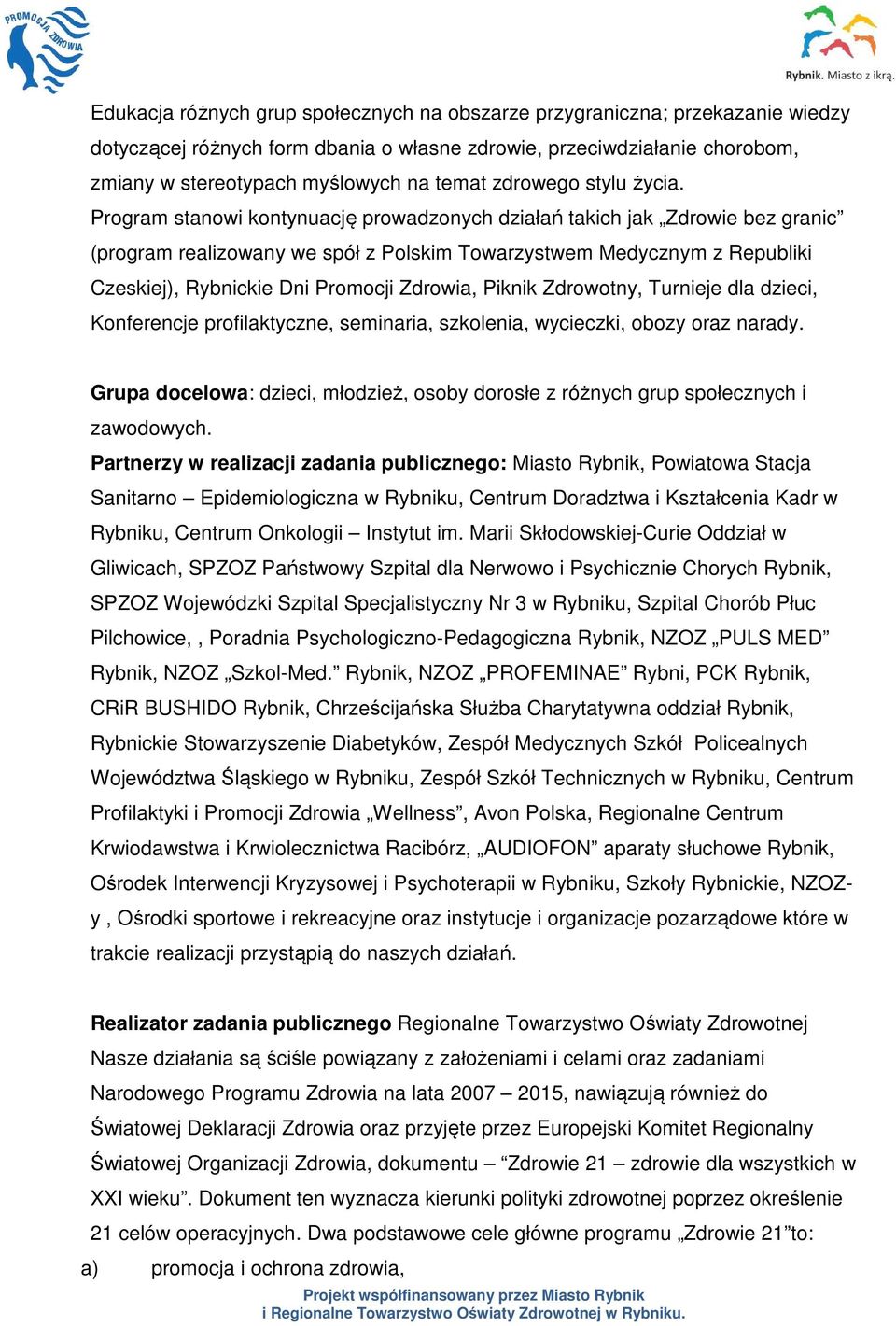 Program stanowi kontynuację prowadzonych działań takich jak Zdrowie bez granic (program realizowany we spół z Polskim Towarzystwem Medycznym z Republiki Czeskiej), Rybnickie Dni Promocji Zdrowia,