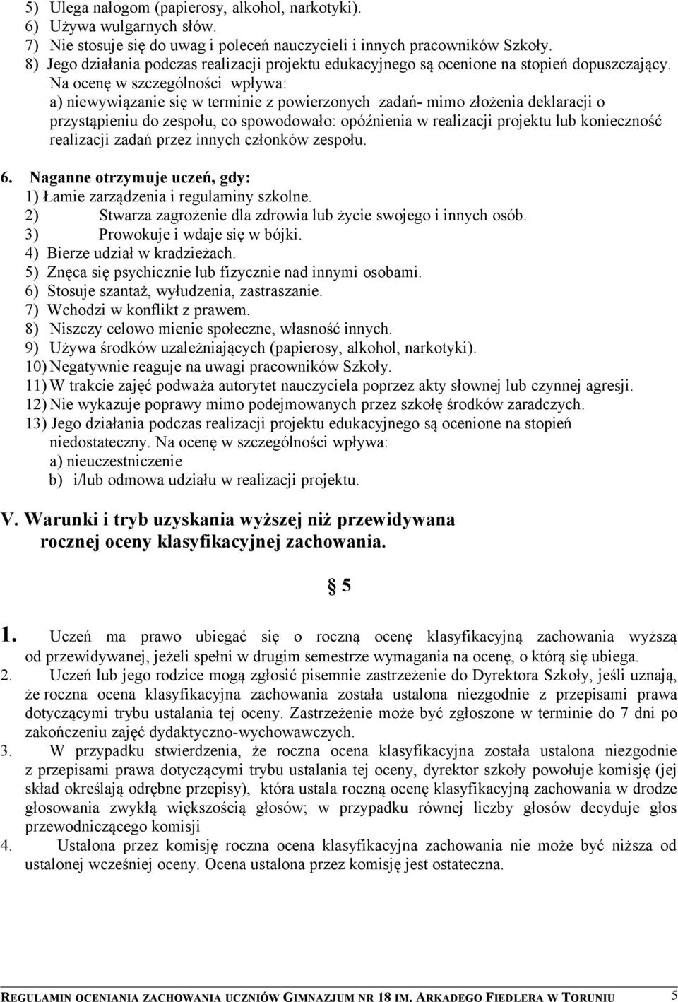 Na ocenę w szczególności wpływa: a) niewywiązanie się w terminie z powierzonych zadań- mimo złożenia deklaracji o przystąpieniu do zespołu, co spowodowało: opóźnienia w realizacji projektu lub