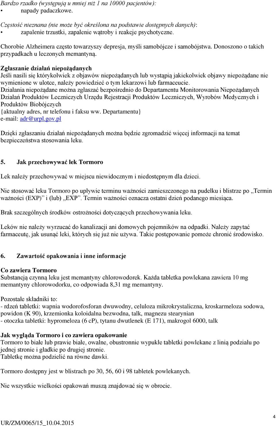 Chorobie Alzheimera często towarzyszy depresja, myśli samobójcze i samobójstwa. Donoszono o takich przypadkach u leczonych memantyną.