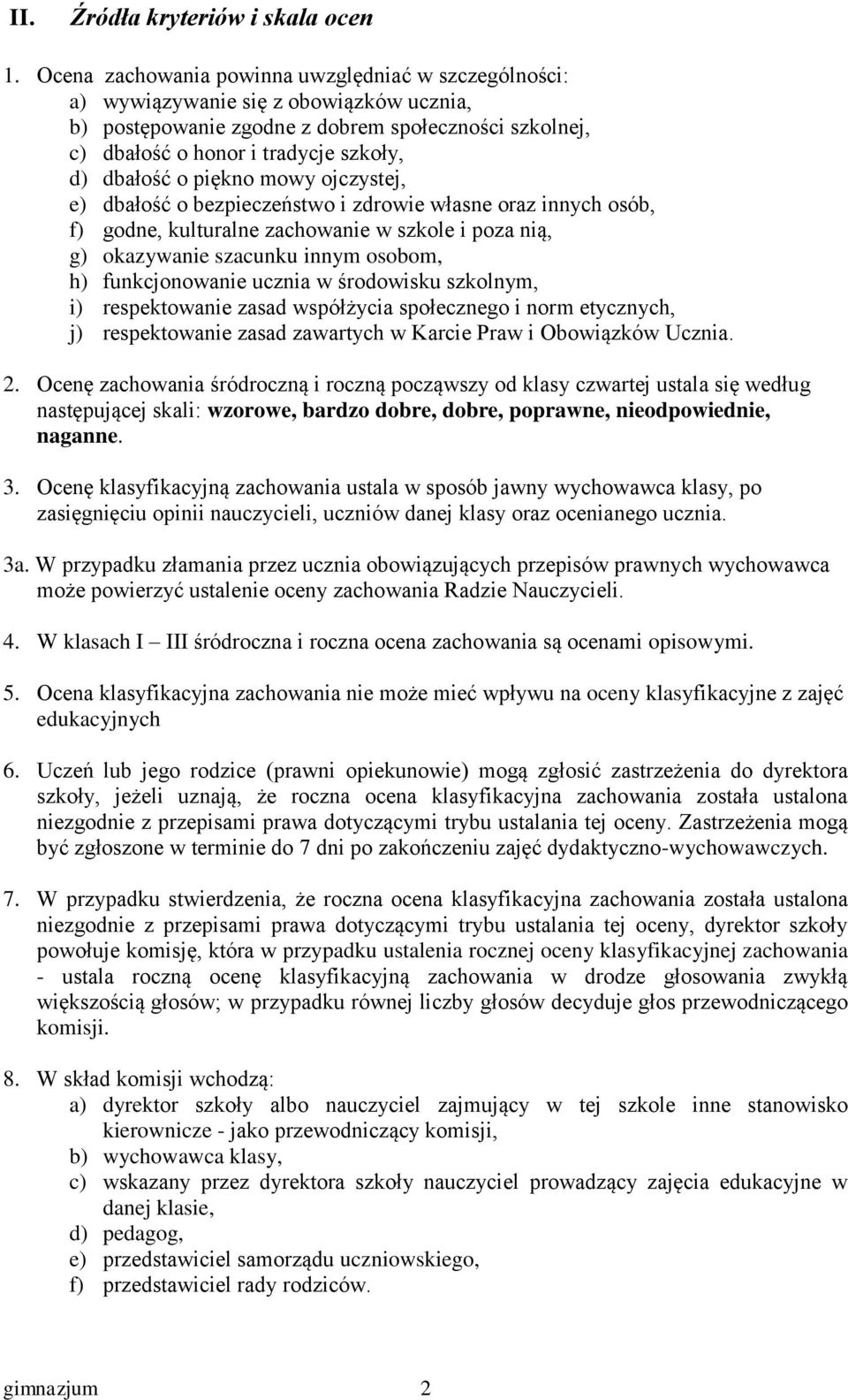 o piękno mowy ojczystej, e) dbałość o bezpieczeństwo i zdrowie własne oraz innych osób, f) godne, kulturalne zachowanie w szkole i poza nią, g) okazywanie szacunku innym osobom, h) funkcjonowanie