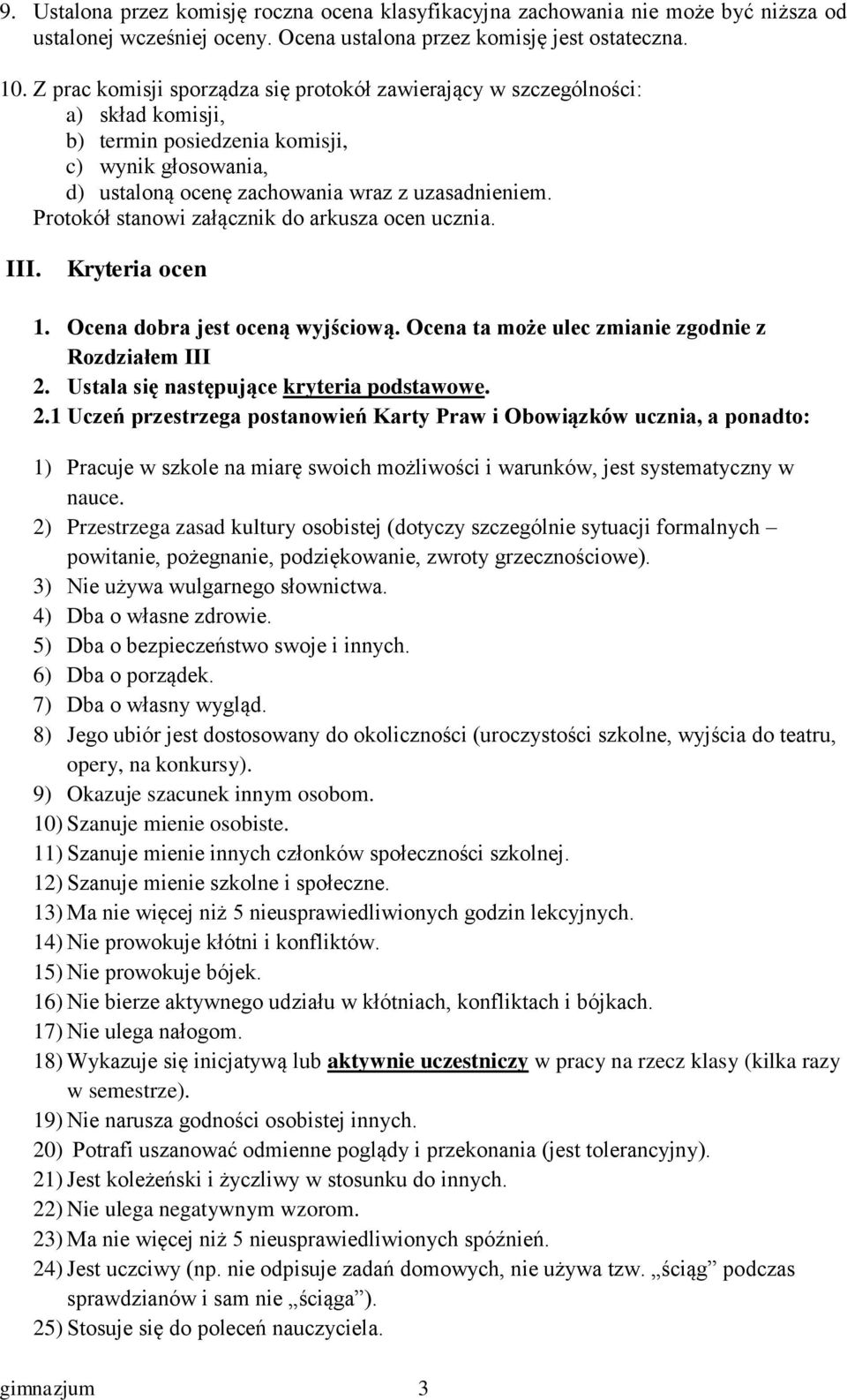 Protokół stanowi załącznik do arkusza ocen ucznia. III. Kryteria ocen 1. Ocena jest oceną wyjściową. Ocena ta może ulec zmianie zgodnie z Rozdziałem III 2. Ustala się następujące kryteria podstawowe.