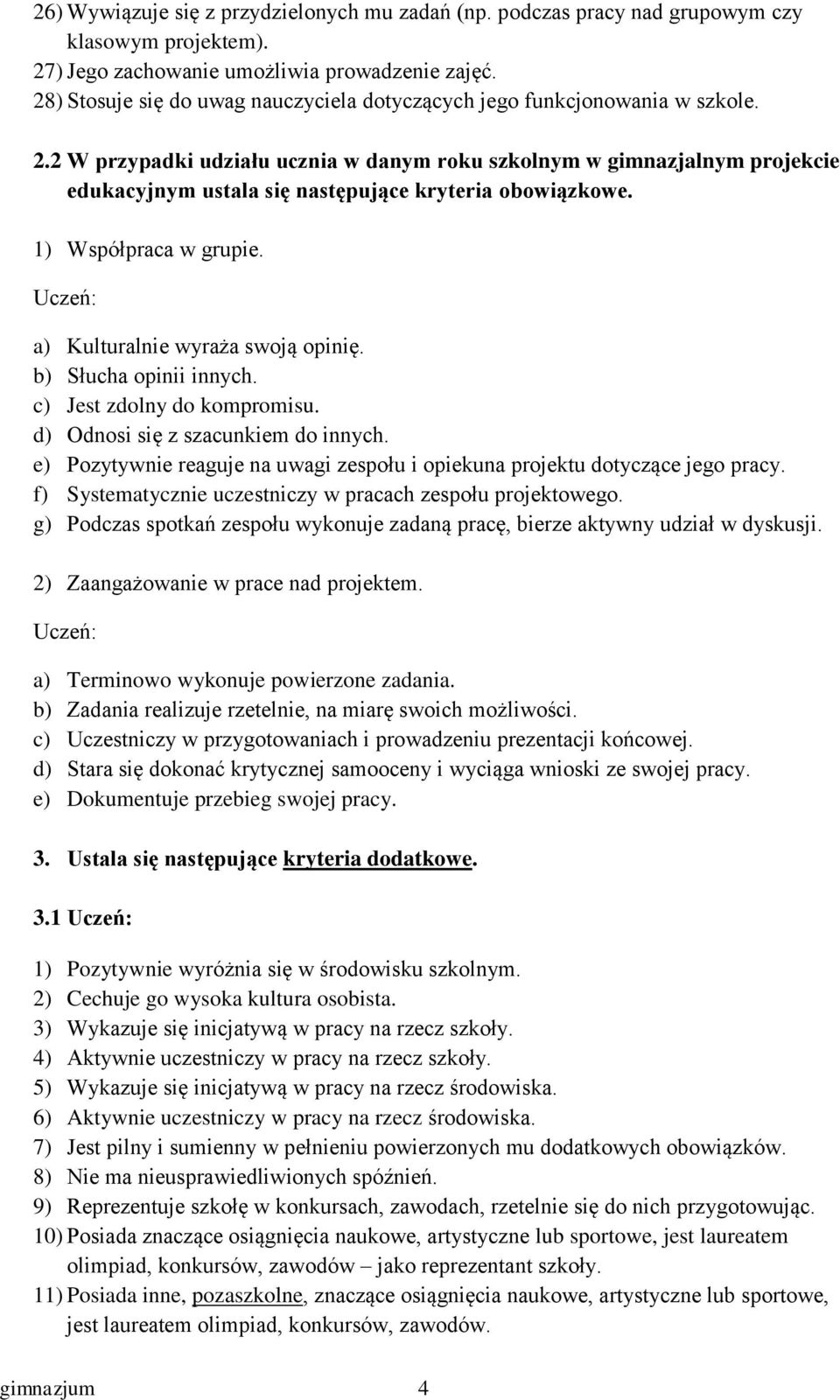 2 W przypadki udziału ucznia w danym roku szkolnym w gimnazjalnym projekcie edukacyjnym ustala się następujące kryteria obowiązkowe. 1) Współpraca w grupie. a) Kulturalnie wyraża swoją opinię.