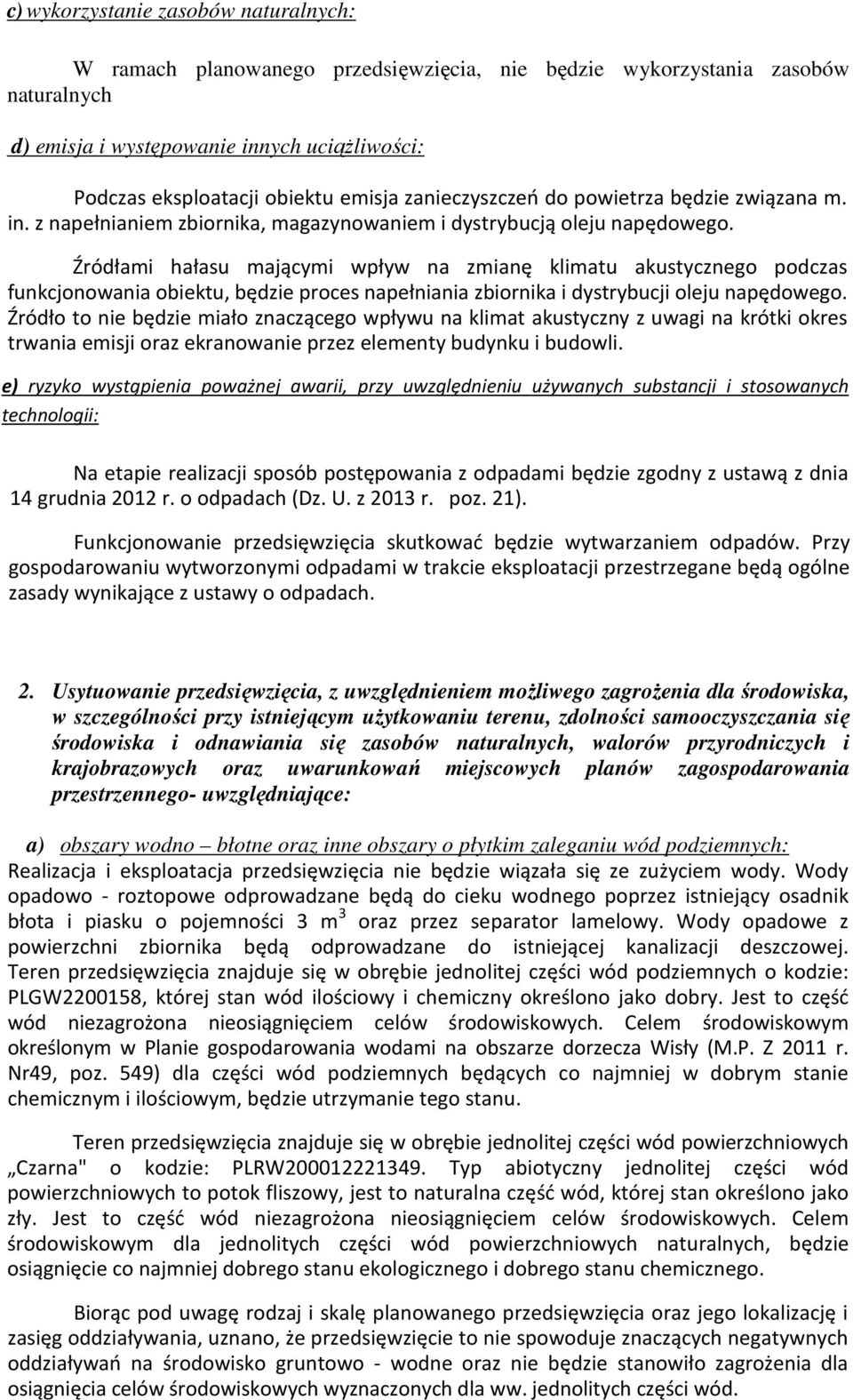 Źródłami hałasu mającymi wpływ na zmianę klimatu akustycznego podczas funkcjonowania obiektu, będzie proces napełniania zbiornika i dystrybucji oleju napędowego.