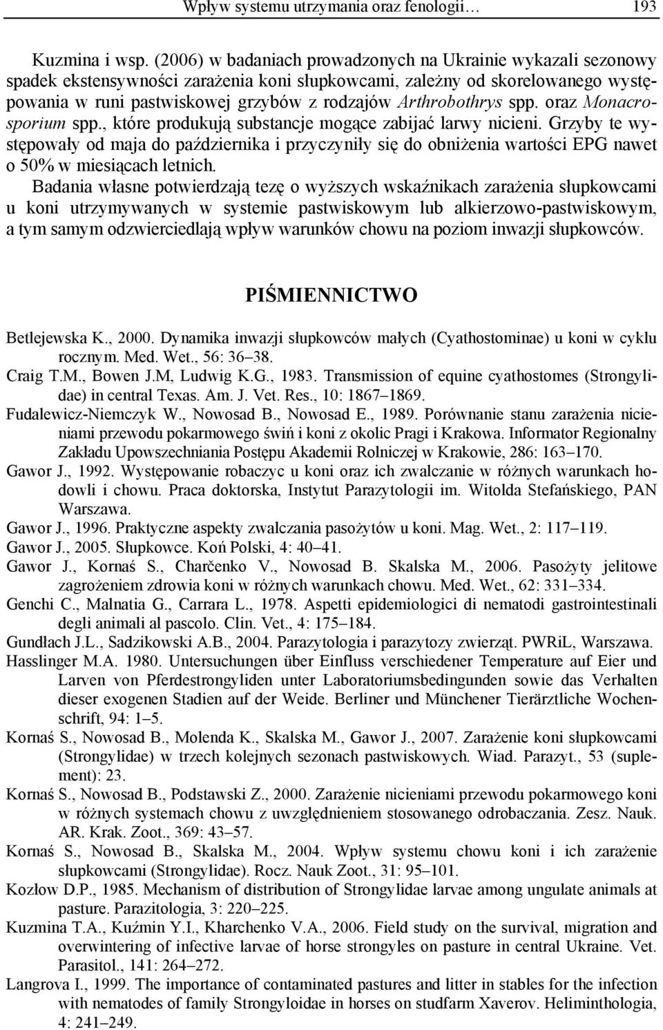 Arthrobothrys spp. oraz Monacrosporium spp., które produkują substancje mogące zabijać larwy nicieni.