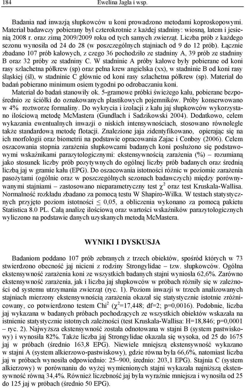 Łącznie zbadano 17 prób kałowych, z czego 36 pochodziło ze stadniny A, 39 prób ze stadniny B oraz 32 próby ze stadniny C.
