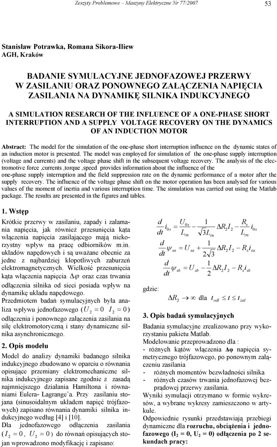 model for the simulation of the one-phase short interruption influence on the dynamic states of an induction motor is presented.