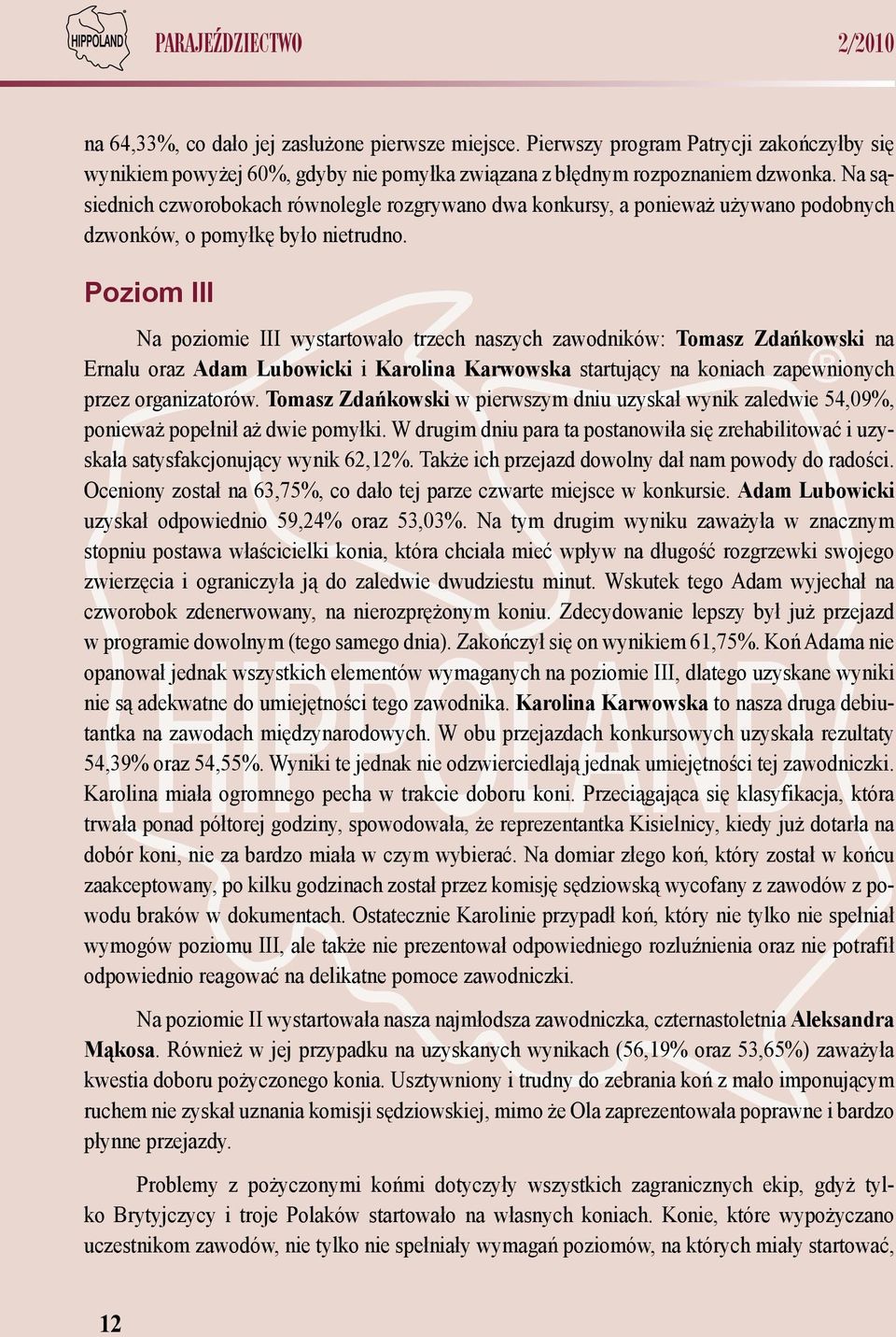 Poziom III Na poziomie III wystartowało trzech naszych zawodników: Tomasz Zdańkowski na Ernalu oraz Adam Lubowicki i Karolina Karwowska startujący na koniach zapewnionych przez organizatorów.