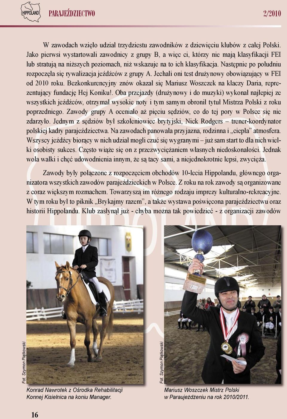 Następnie po południu rozpoczęła się rywalizacja jeźdźców z grupy A. Jechali oni test drużynowy obowiązujący w FEI od 2010 roku.