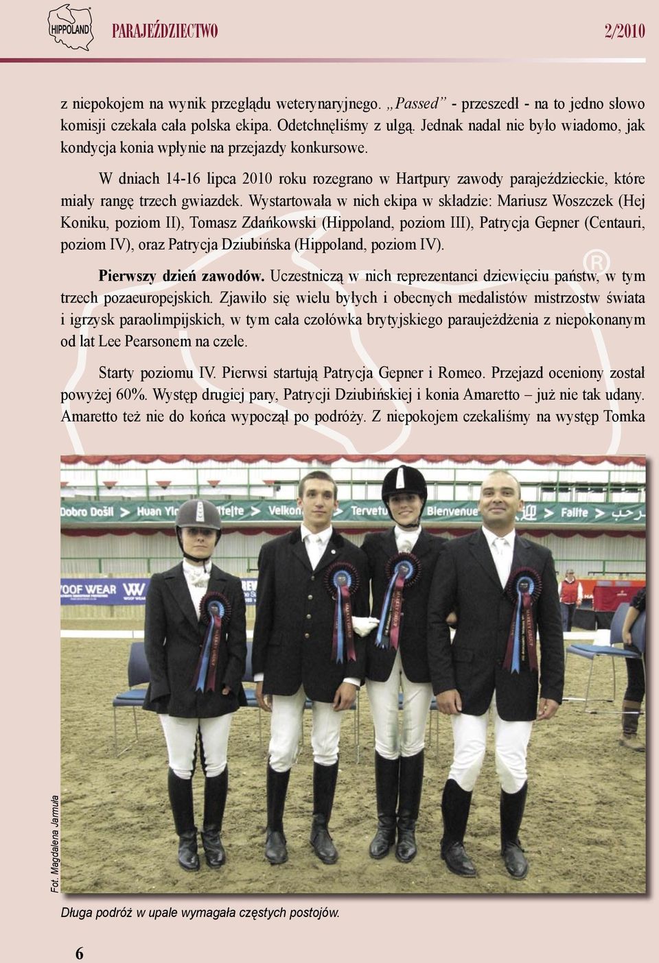 Wystartowała w nich ekipa w składzie: Mariusz Woszczek (Hej Koniku, poziom II), Tomasz Zdańkowski (Hippoland, poziom III), Patrycja Gepner (Centauri, poziom IV), oraz Patrycja Dziubińska (Hippoland,