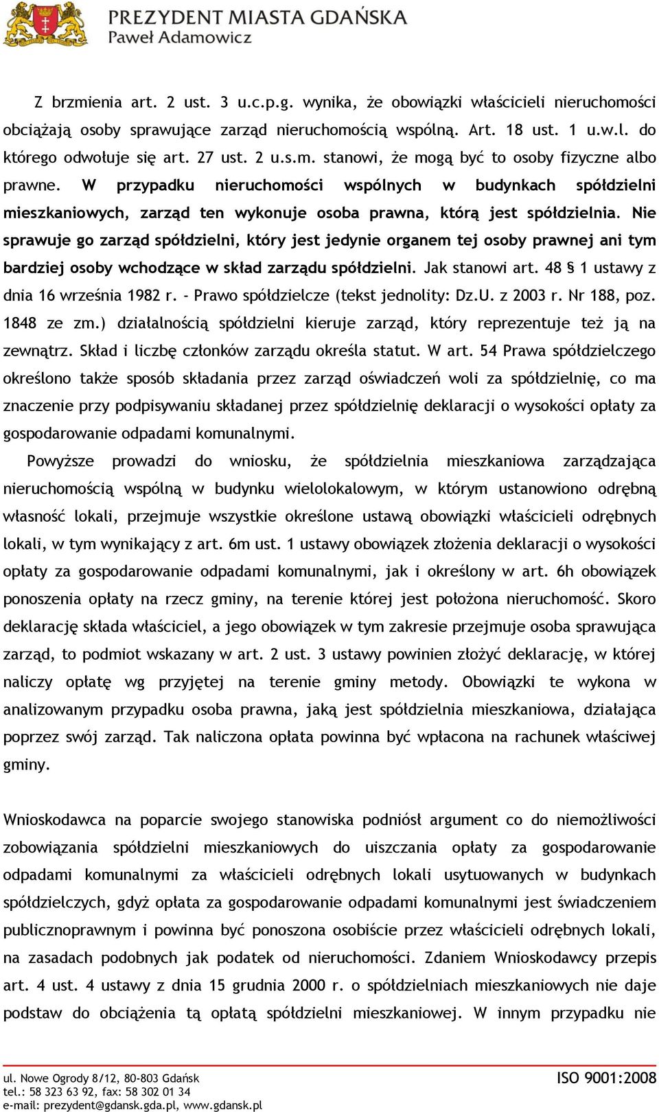 Nie sprawuje go zarząd spółdzielni, który jest jedynie organem tej osoby prawnej ani tym bardziej osoby wchodzące w skład zarządu spółdzielni. Jak stanowi art. 48 1 ustawy z dnia 16 września 1982 r.