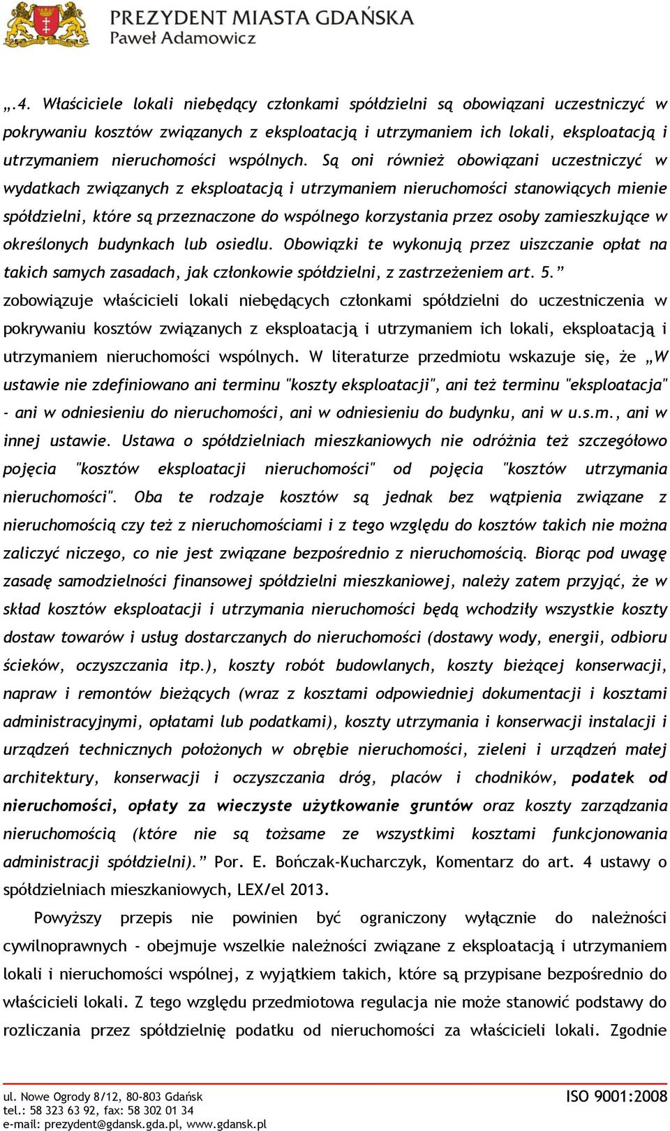 Są oni również obowiązani uczestniczyć w wydatkach związanych z eksploatacją i utrzymaniem nieruchomości stanowiących mienie spółdzielni, które są przeznaczone do wspólnego korzystania przez osoby