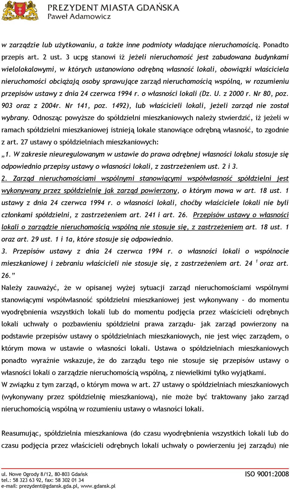 nieruchomością wspólną, w rozumieniu przepisów ustawy z dnia 24 czerwca 1994 r. o własności lokali (Dz. U. z 2000 r. Nr 80, poz. 903 oraz z 2004r. Nr 141, poz.