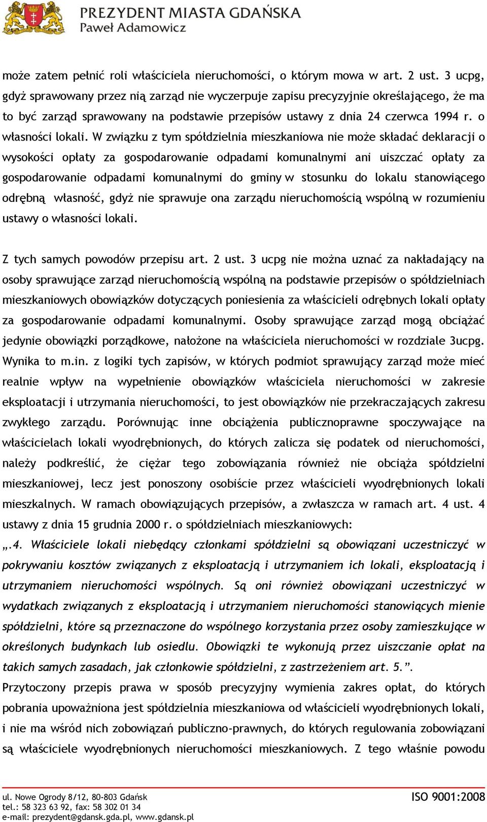 W związku z tym spółdzielnia mieszkaniowa nie może składać deklaracji o wysokości opłaty za gospodarowanie odpadami komunalnymi ani uiszczać opłaty za gospodarowanie odpadami komunalnymi do gminy w