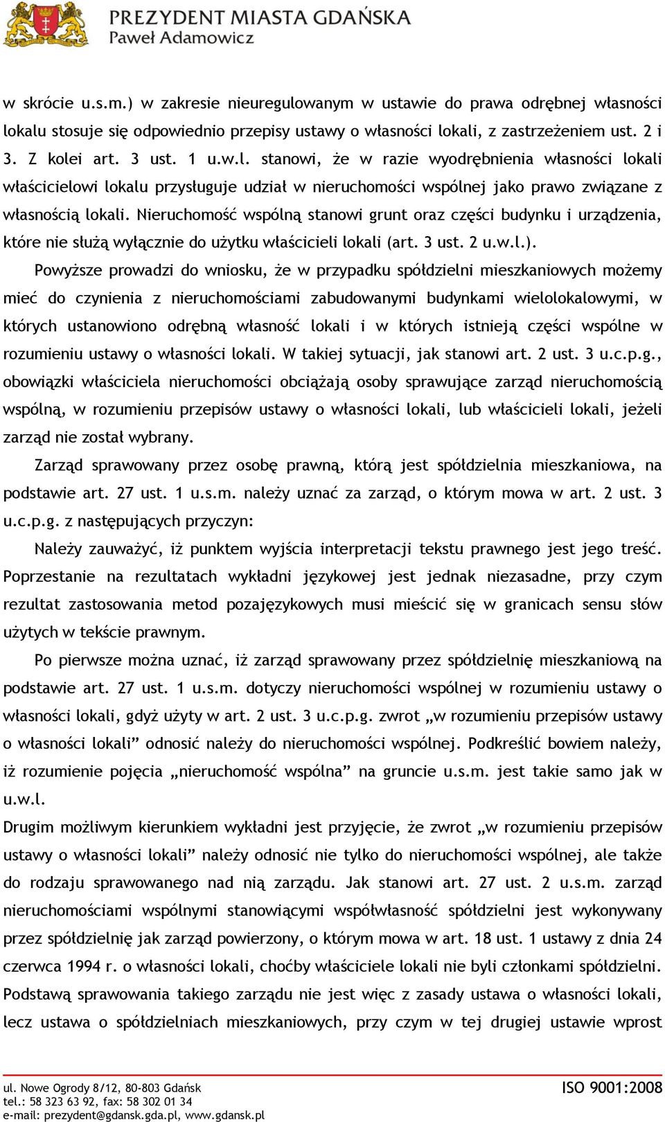 Nieruchomość wspólną stanowi grunt oraz części budynku i urządzenia, które nie służą wyłącznie do użytku właścicieli lokali (art. 3 ust. 2 u.w.l.).