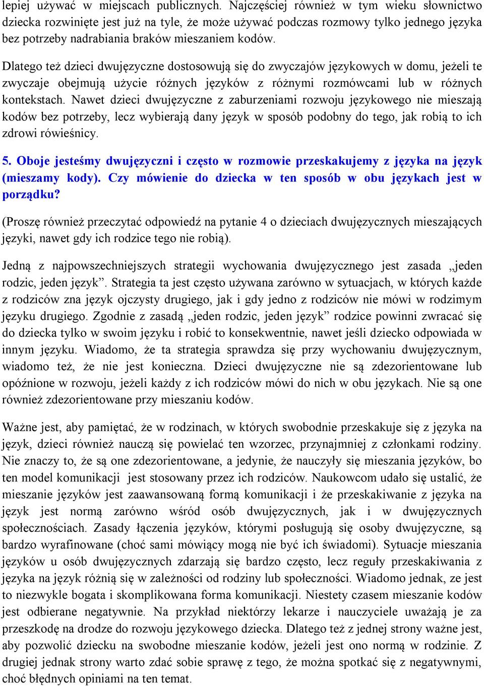 Dlatego też dzieci dwujęzyczne dostosowują się do zwyczajów językowych w domu, jeżeli te zwyczaje obejmują użycie różnych języków z różnymi rozmówcami lub w różnych kontekstach.