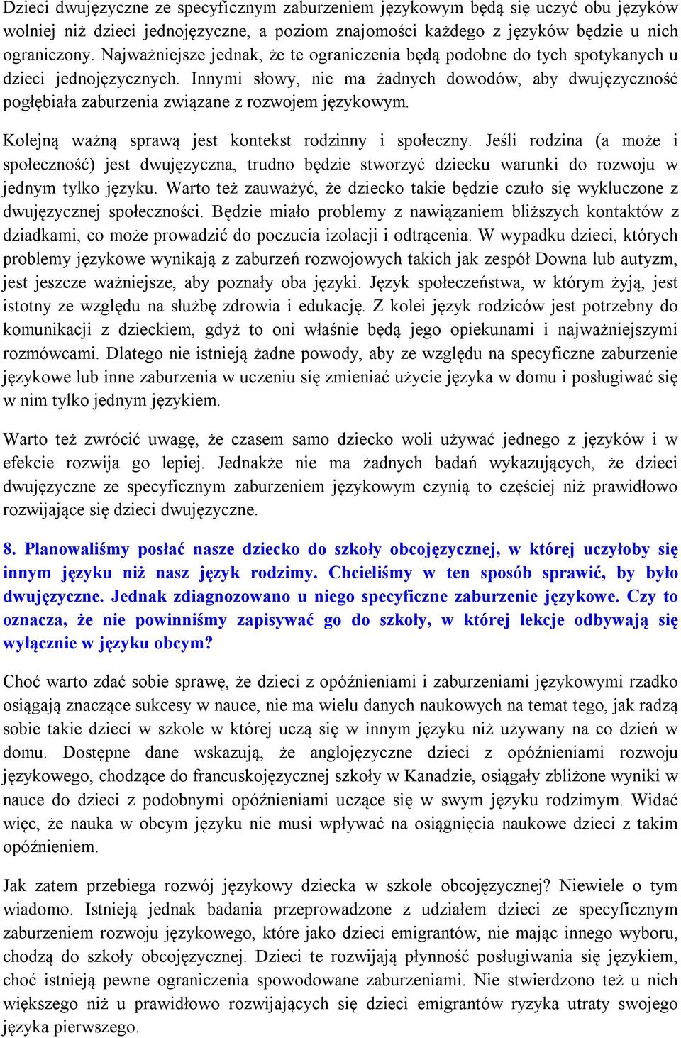 Innymi słowy, nie ma żadnych dowodów, aby dwujęzyczność pogłębiała zaburzenia związane z rozwojem językowym. Kolejną ważną sprawą jest kontekst rodzinny i społeczny.