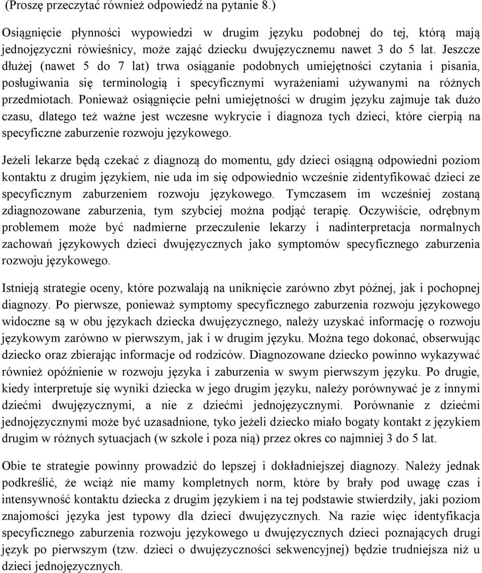 Jeszcze dłużej (nawet 5 do 7 lat) trwa osiąganie podobnych umiejętności czytania i pisania, posługiwania się terminologią i specyficznymi wyrażeniami używanymi na różnych przedmiotach.
