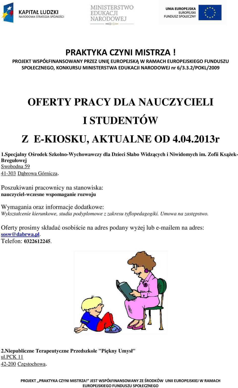 Specjalny Ośrodek Szkolno-Wychowawczy dla Dzieci Słabo Widzących i Niwidomych im. Zofii Ksążek- Bregułowej Swobodna 59 41-303 Dąbrowa Górnicza.