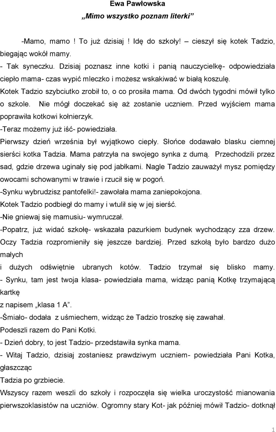 Od dwóch tygodni mówił tylko o szkole. Nie mógł doczekać się aż zostanie uczniem. Przed wyjściem mama poprawiła kotkowi kołnierzyk. -Teraz możemy już iść- powiedziała.