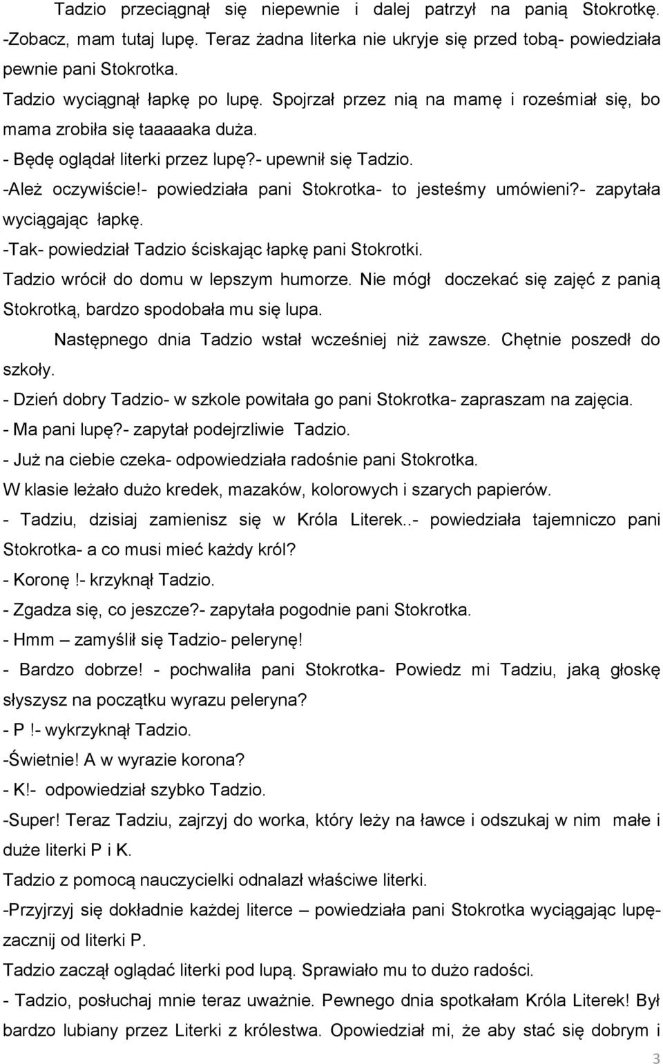 - powiedziała pani Stokrotka- to jesteśmy umówieni?- zapytała wyciągając łapkę. -Tak- powiedział Tadzio ściskając łapkę pani Stokrotki. Tadzio wrócił do domu w lepszym humorze.