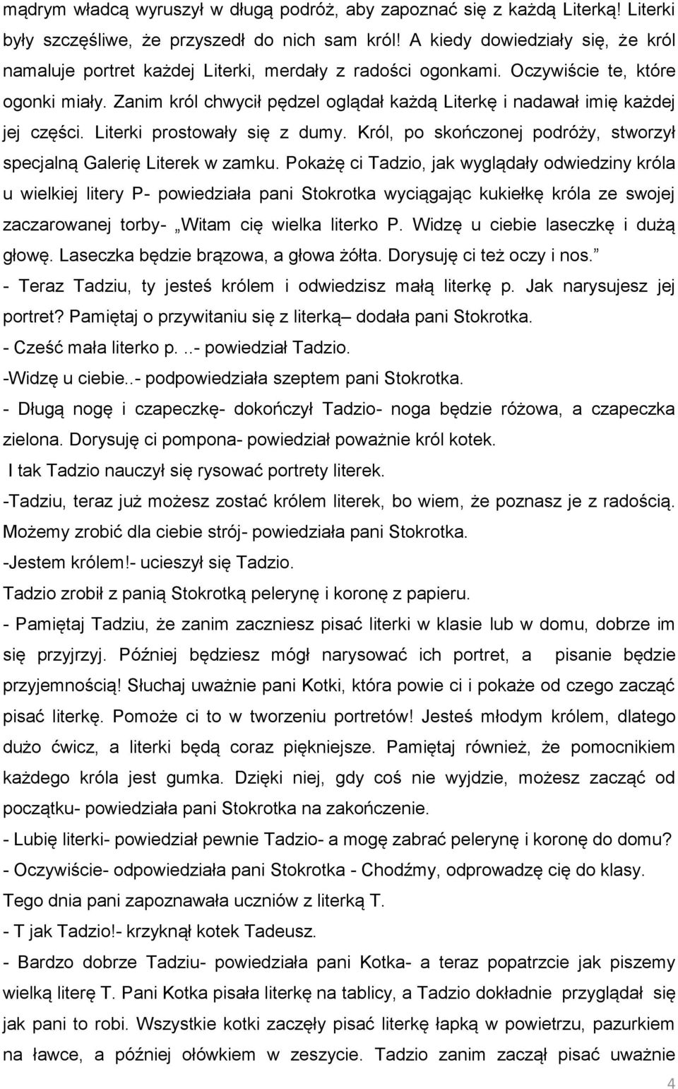 Zanim król chwycił pędzel oglądał każdą Literkę i nadawał imię każdej jej części. Literki prostowały się z dumy. Król, po skończonej podróży, stworzył specjalną Galerię Literek w zamku.
