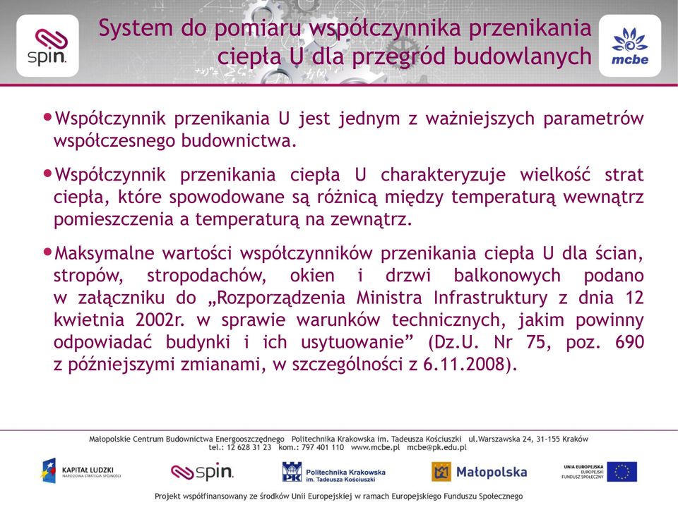 Maksymalne wartości współczynników przenikania ciepła U dla ścian, stropów, stropodachów, okien i drzwi balkonowych podano w załączniku do Rozporządzenia Ministra