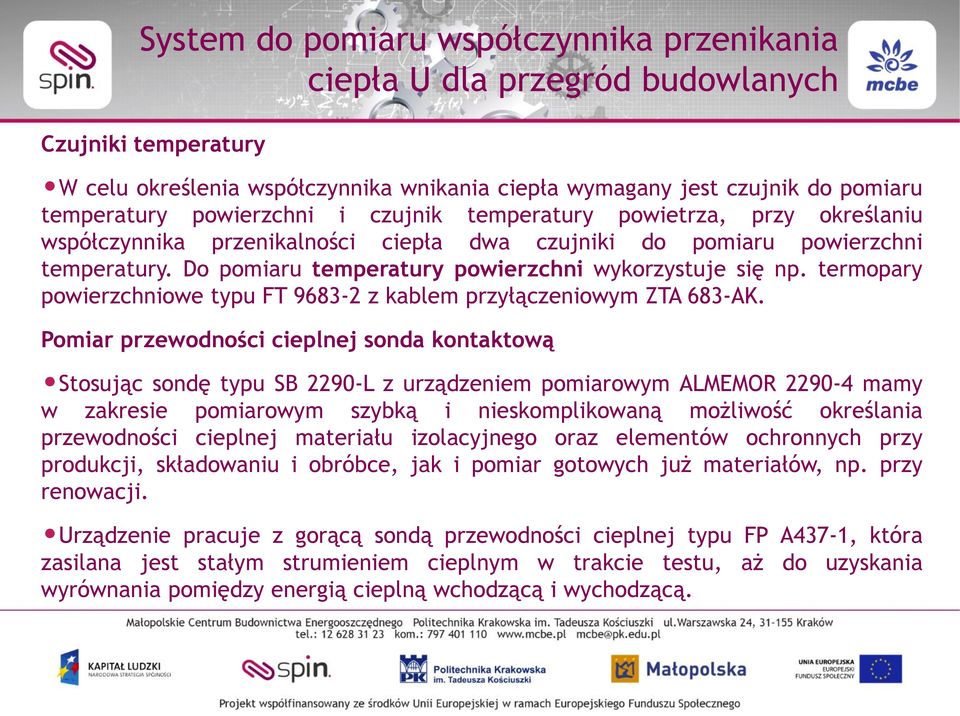 Do pomiaru temperatury powierzchni wykorzystuje się np. termopary powierzchniowe typu FT 9683-2 z kablem przyłączeniowym ZTA 683-AK.