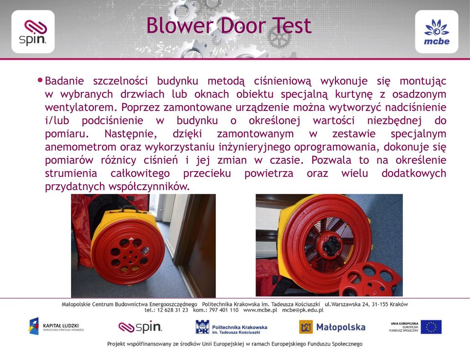 Poprzez zamontowane urządzenie można wytworzyć nadciśnienie i/lub podciśnienie w budynku o określonej wartości niezbędnej do pomiaru.