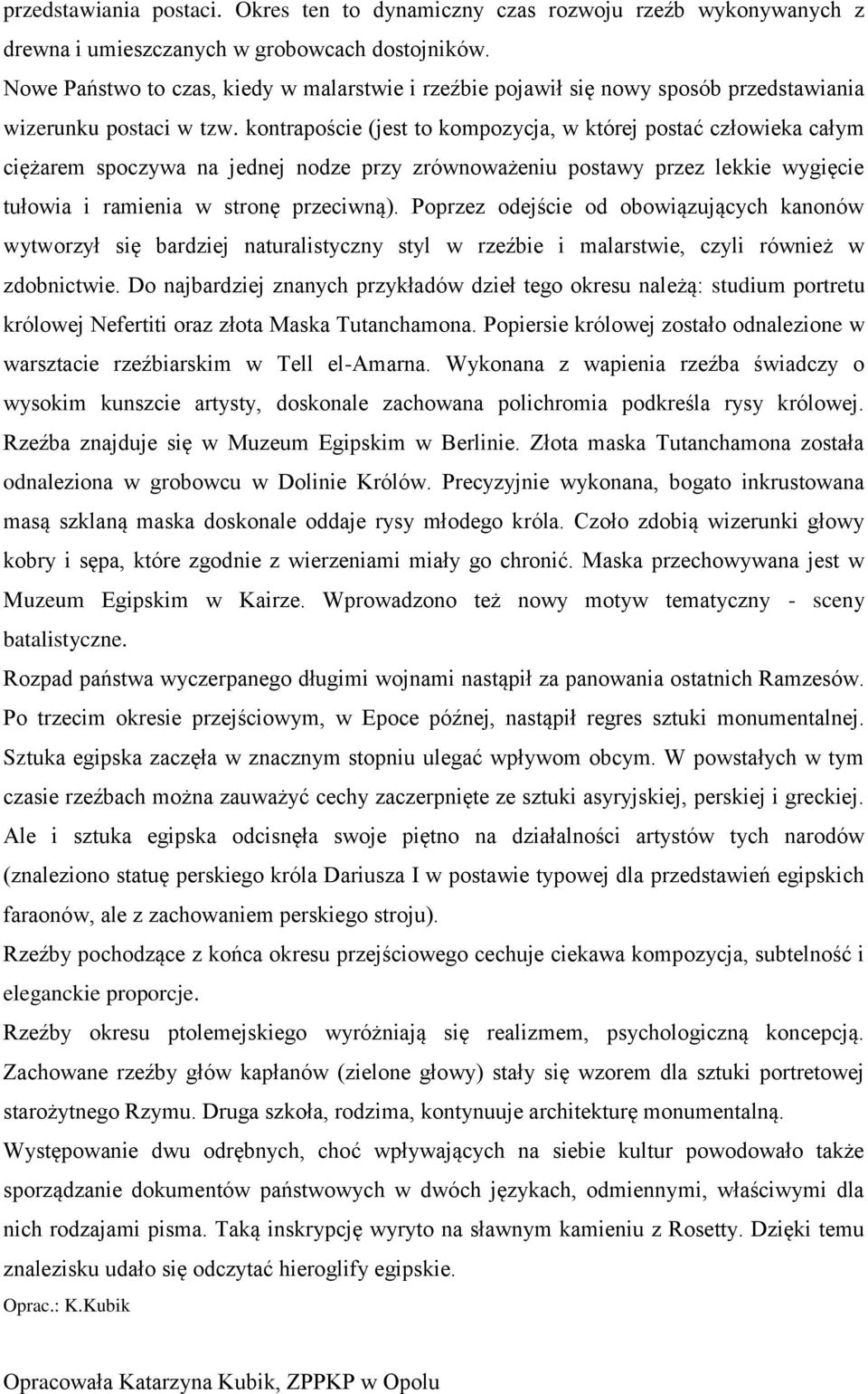 kontrapoście (jest to kompozycja, w której postać człowieka całym ciężarem spoczywa na jednej nodze przy zrównoważeniu postawy przez lekkie wygięcie tułowia i ramienia w stronę przeciwną).