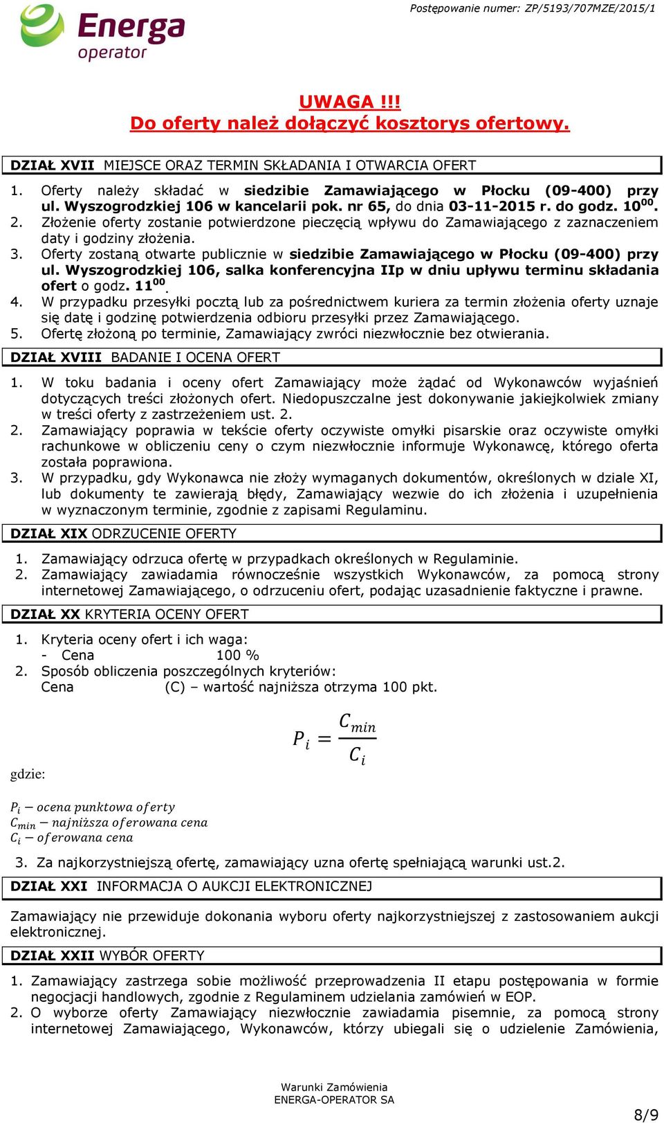 Oferty zostaną otwarte publicznie w siedzibie Zamawiającego w Płocku (09-400) przy ul. Wyszogrodzkiej 106, salka konferencyjna IIp w dniu upływu terminu składania ofert o godz. 11 00. 4.