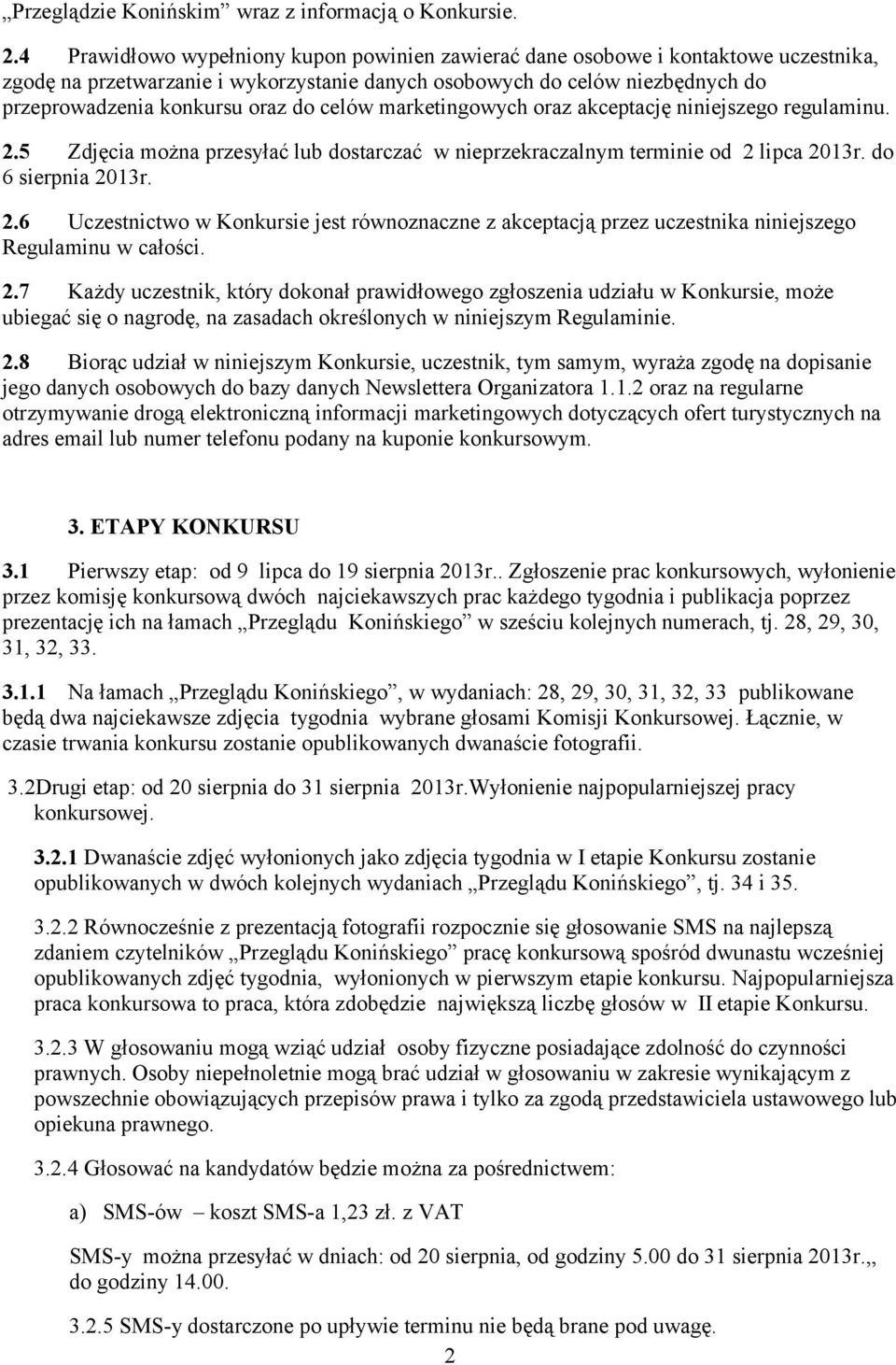 celów marketingowych oraz akceptację niniejszego regulaminu. 2.5 Zdjęcia można przesyłać lub dostarczać w nieprzekraczalnym terminie od 2 lipca 2013r. do 6 sierpnia 2013r. 2.6 Uczestnictwo w Konkursie jest równoznaczne z akceptacją przez uczestnika niniejszego Regulaminu w całości.