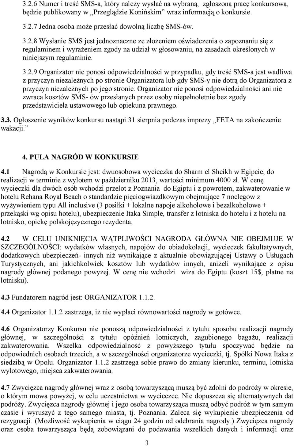 Organizator nie ponosi odpowiedzialności w przypadku, gdy treść SMS-a jest wadliwa z przyczyn niezależnych po stronie Organizatora lub gdy SMS-y nie dotrą do Organizatora z przyczyn niezależnych po