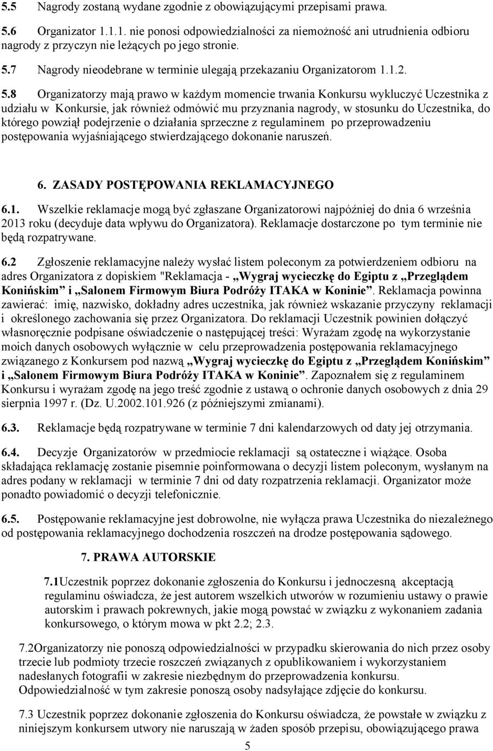 7 Nagrody nieodebrane w terminie ulegają przekazaniu Organizatorom 1.1.2. 5.