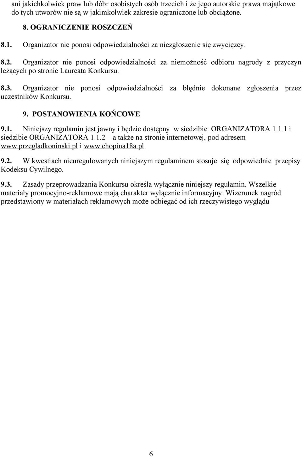 8.3. Organizator nie ponosi odpowiedzialności za błędnie dokonane zgłoszenia przez uczestników Konkursu. 9. POSTANOWIENIA KOŃCOWE 9.1.