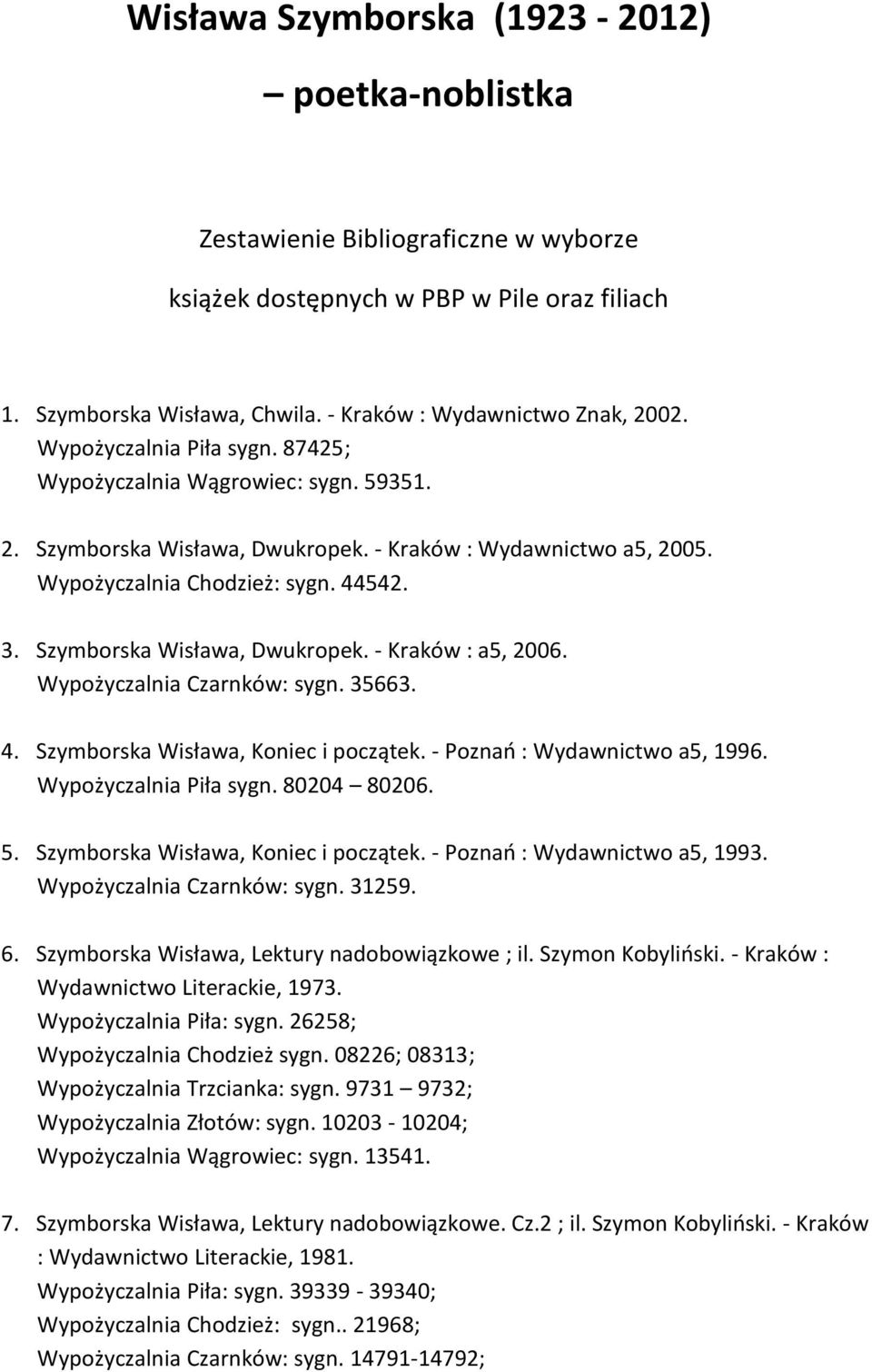 Szymborska Wisława, Dwukropek. - Kraków : a5, 2006. Wypożyczalnia Czarnków: sygn. 35663. 4. Szymborska Wisława, Koniec i początek. - Poznań : Wydawnictwo a5, 1996. Wypożyczalnia Piła sygn.