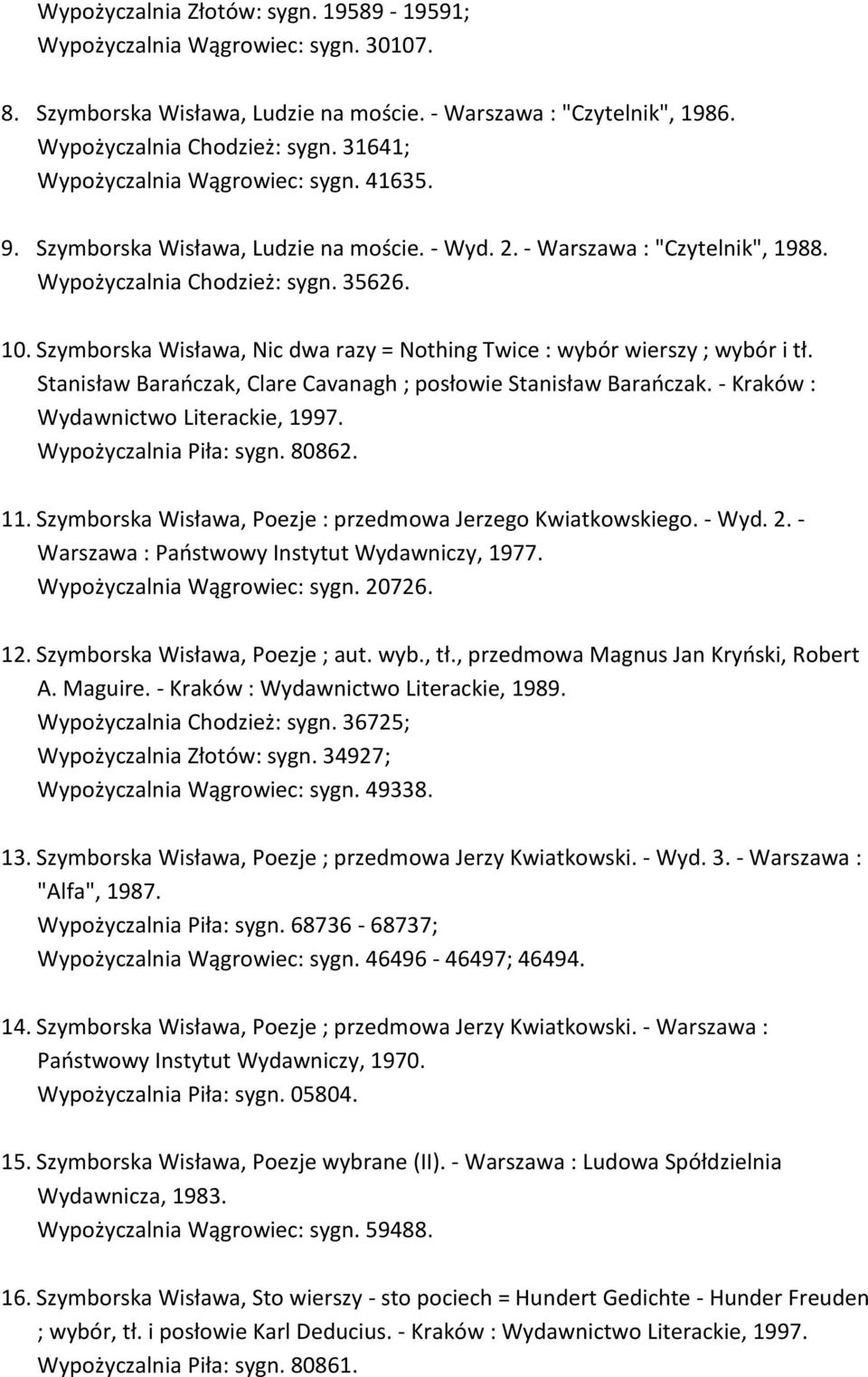 Szymborska Wisława, Nic dwa razy = Nothing Twice : wybór wierszy ; wybór i tł. Stanisław Barańczak, Clare Cavanagh ; posłowie Stanisław Barańczak. - Kraków : Wydawnictwo Literackie, 1997.