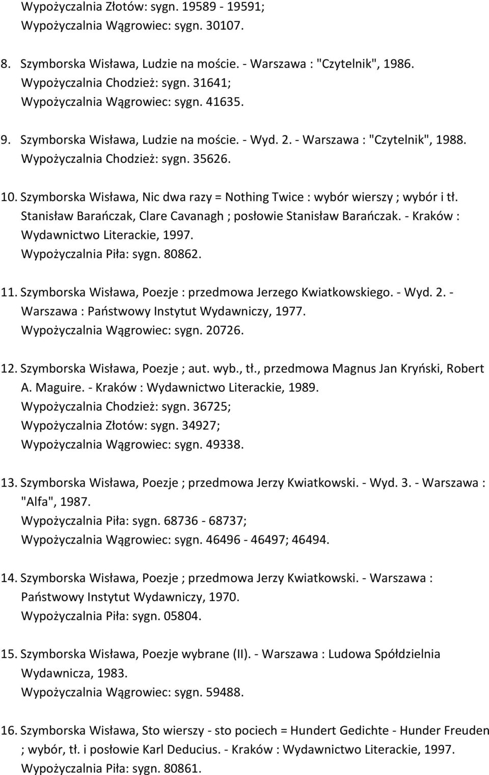 Szymborska Wisława, Nic dwa razy = Nothing Twice : wybór wierszy ; wybór i tł. Stanisław Barańczak, Clare Cavanagh ; posłowie Stanisław Barańczak. - Kraków : Wydawnictwo Literackie, 1997.