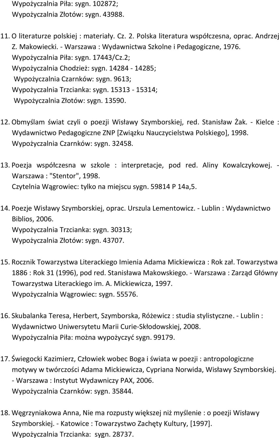 9613; Wypożyczalnia Trzcianka: sygn. 15313-15314; Wypożyczalnia Złotów: sygn. 13590. 12. Obmyślam świat czyli o poezji Wisławy Szymborskiej, red. Stanisław Żak.