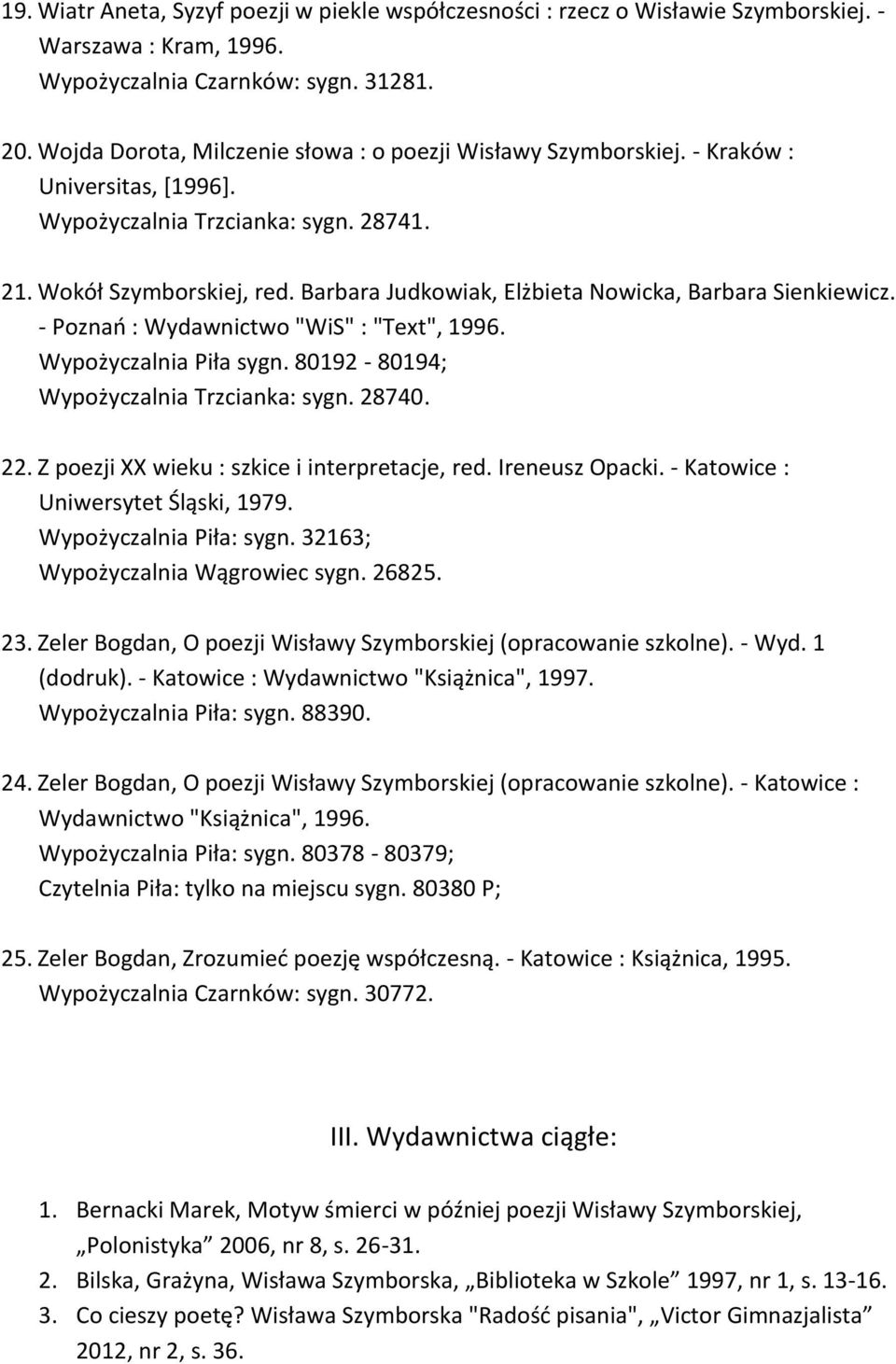 Barbara Judkowiak, Elżbieta Nowicka, Barbara Sienkiewicz. - Poznań : Wydawnictwo "WiS" : "Text", 1996. Wypożyczalnia Piła sygn. 80192-80194; Wypożyczalnia Trzcianka: sygn. 28740. 22.