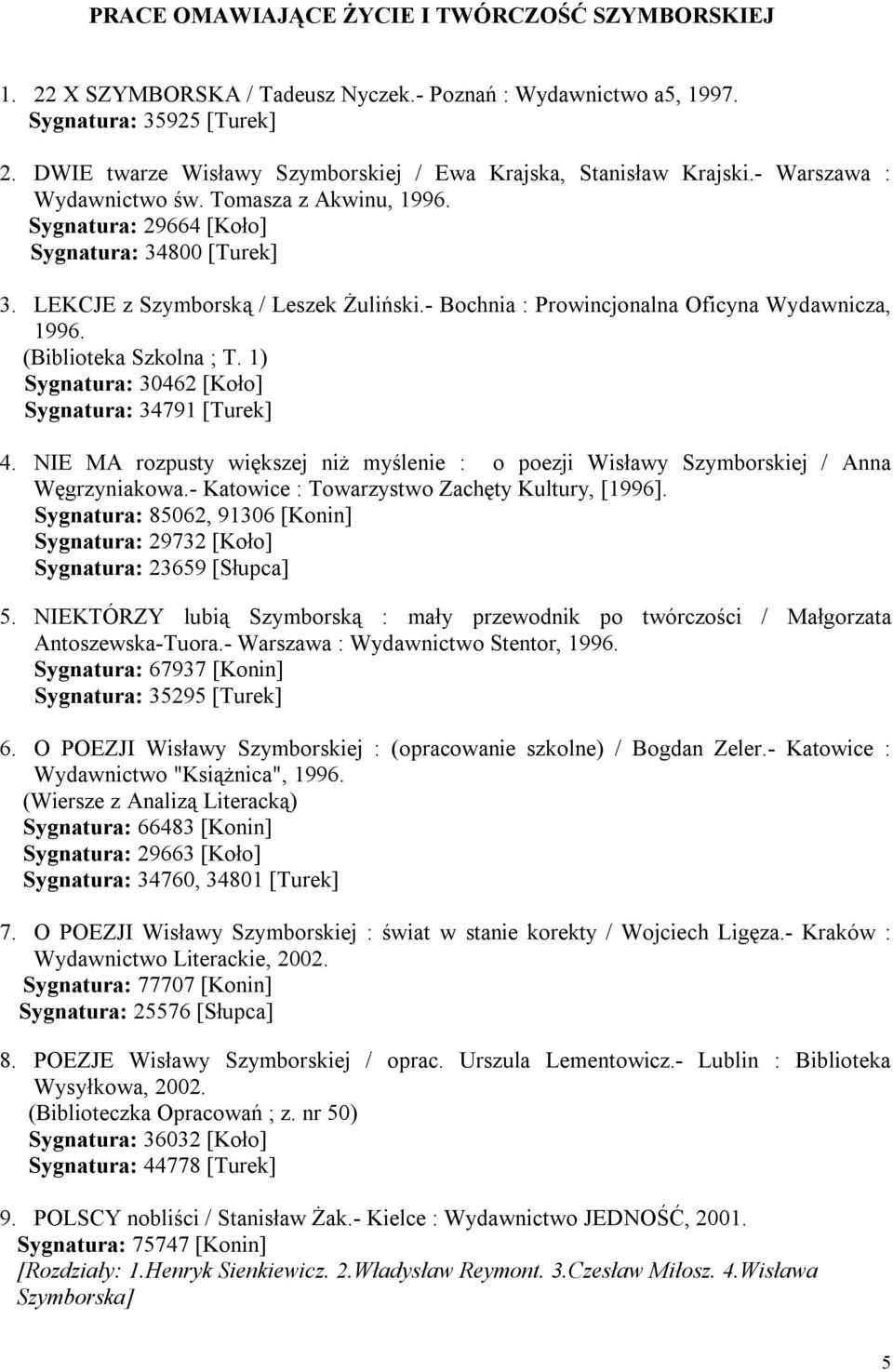 LEKCJE z Szymborską / Leszek Żuliński.- Bochnia : Prowincjonalna Oficyna Wydawnicza, 1996. (Biblioteka Szkolna ; T. 1) Sygnatura: 30462 [Koło] Sygnatura: 34791 [Turek] 4.