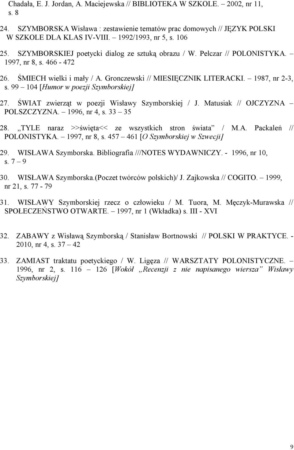 1987, nr 2-3, s. 99 104 [Humor w poezji Szymborskiej] 27. ŚWIAT zwierząt w poezji Wisławy Szymborskiej / J. Matusiak // OJCZYZNA POLSZCZYZNA. 1996, nr 4, s. 33 35 28.