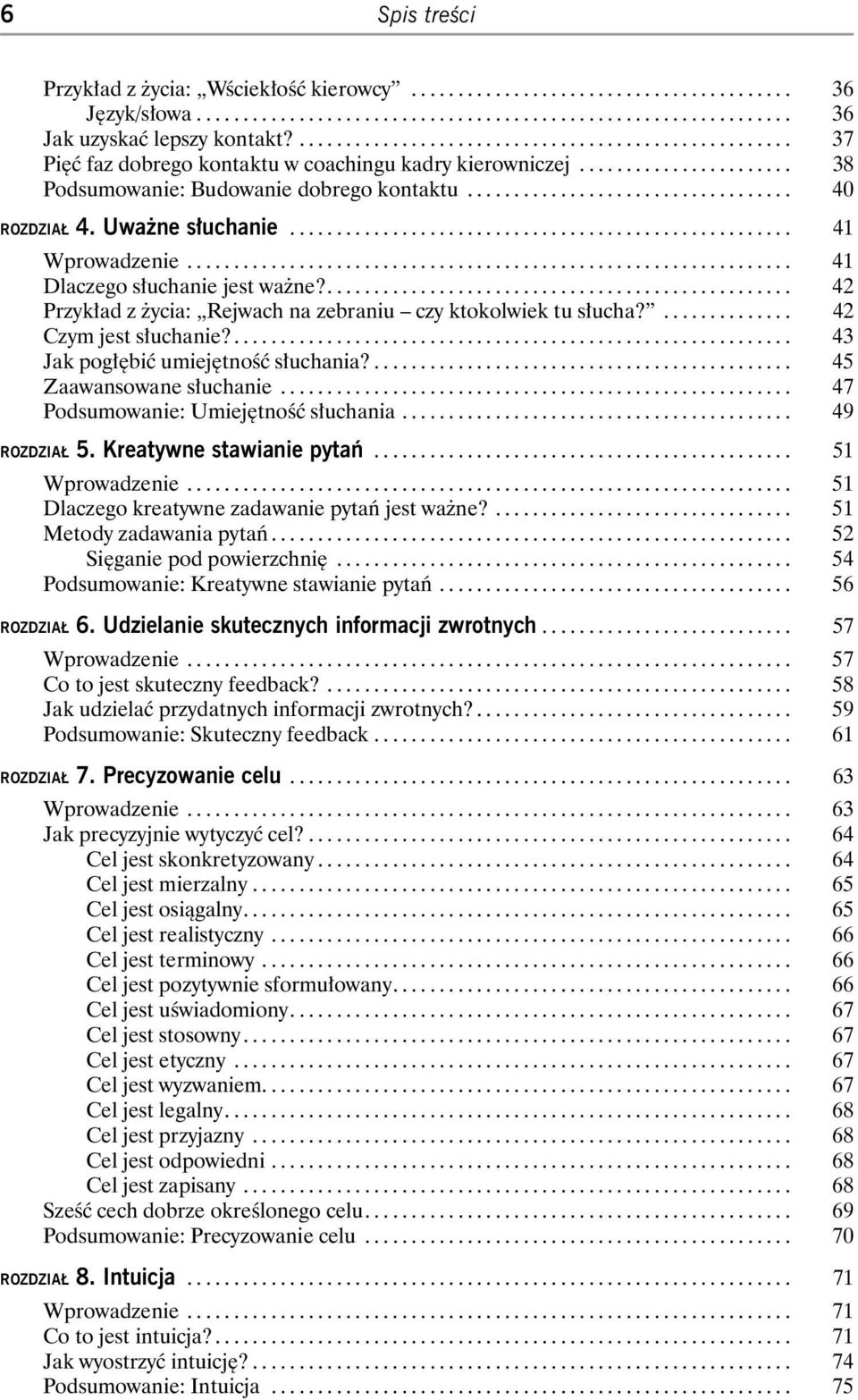 ... 42 Przykład z życia: Rejwach na zebraniu czy ktokolwiek tu słucha?... 42 Czym jest słuchanie?... 43 Jak pogłębić umiejętność słuchania?... 45 Zaawansowane słuchanie.
