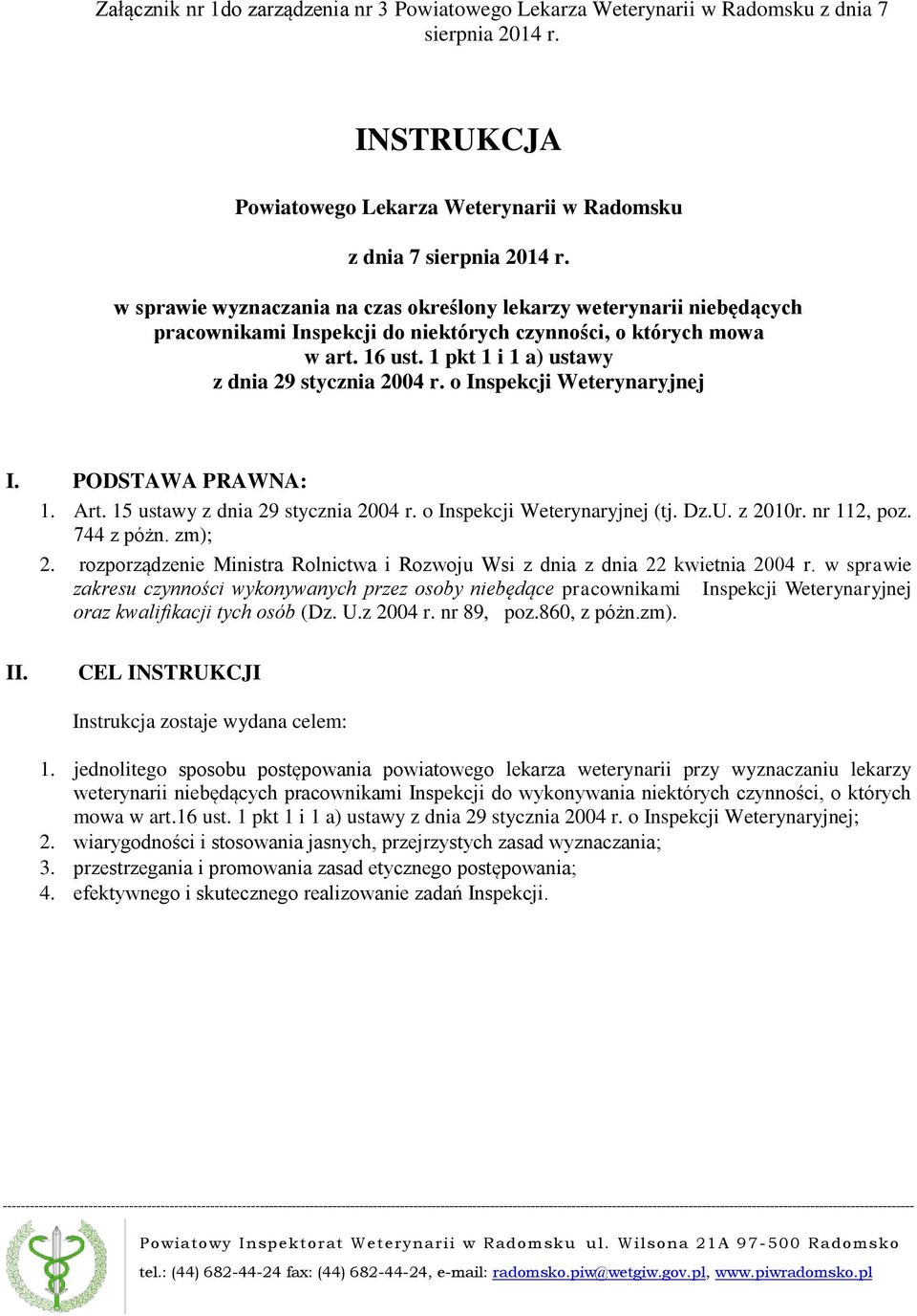 o Inspekcji Weterynaryjnej I. PODSTAWA PRAWNA: 1. Art. 15 ustawy z dnia 29 stycznia 2004 r. o Inspekcji Weterynaryjnej (tj. Dz.U. z 2010r. nr 112, poz. 744 z póżn. zm); 2.