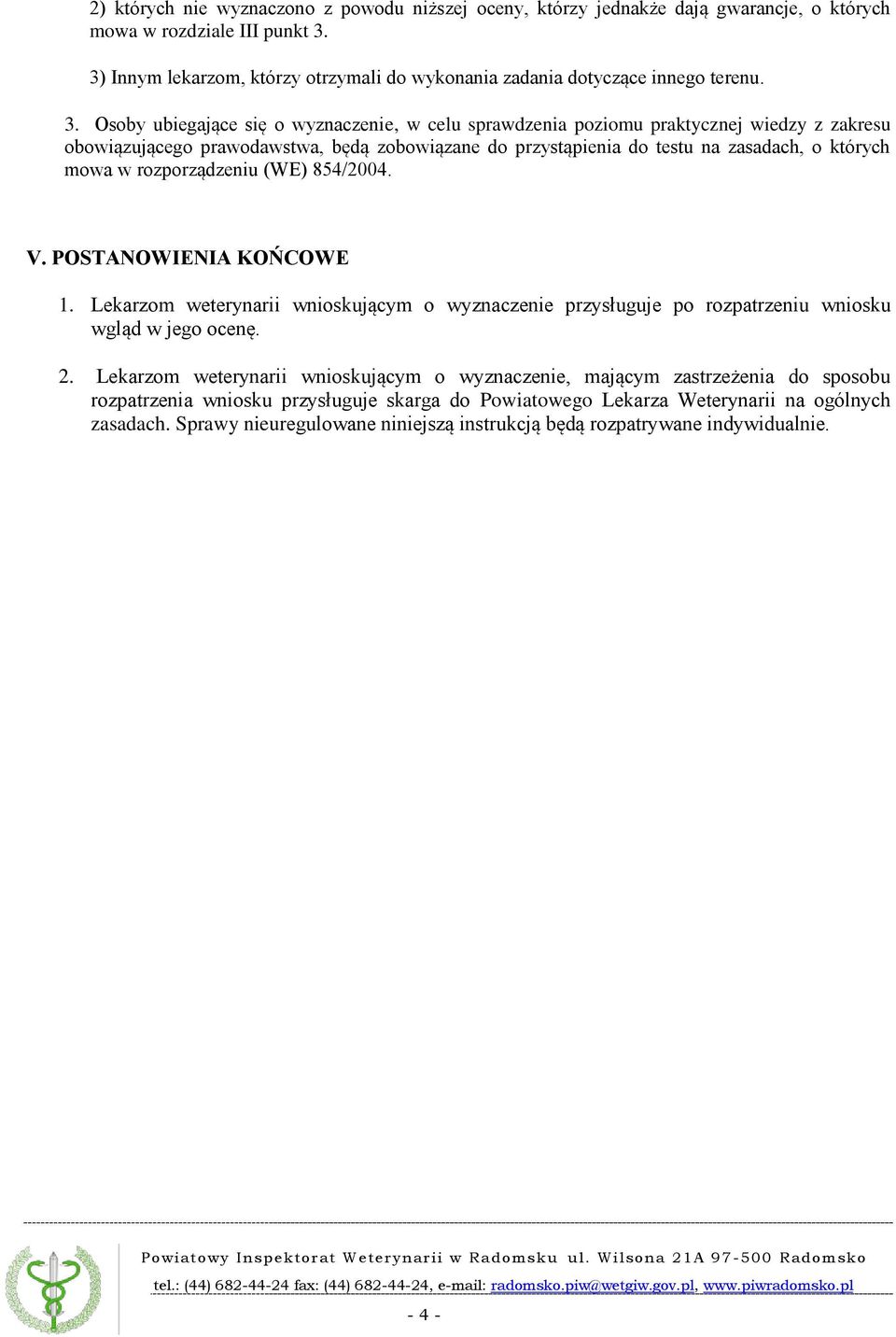 Osoby ubiegające się o wyznaczenie, w celu sprawdzenia poziomu praktycznej wiedzy z zakresu obowiązującego prawodawstwa, będą zobowiązane do przystąpienia do testu na zasadach, o których mowa w