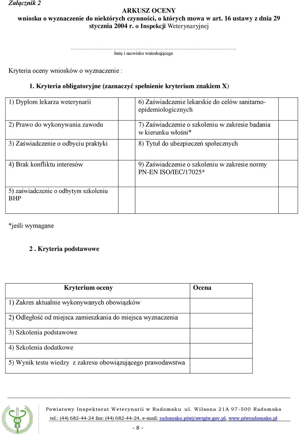 Kryteria obligatoryjne (zaznaczyć spełnienie kryterium znakiem X) 1) Dyplom lekarza weterynarii 6) Zaświadczenie lekarskie do celów sanitarnoepidemiologicznych 2) Prawo do wykonywania zawodu 7)