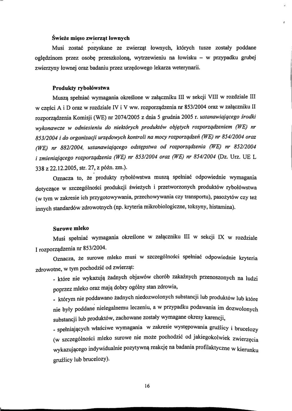 Produkty ryboiowstwa Musz^ speiniac wymagania okresione w zat^czniku III w sekcji VIII w rozdziale III w cz^sci A i D oraz w rozdziale IV i V ww.