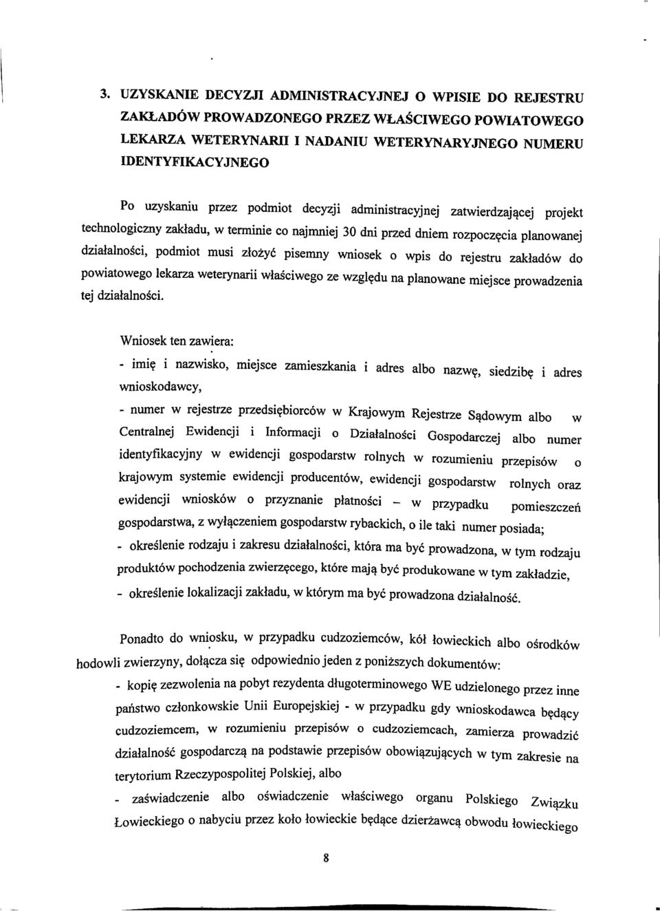 cia planowanej dzialalnoici, podmiot musi zlozy6 pisemny wniosek o wpis do rejestru zakjaddw do powiatowego lekarza weterynarii wjasciwego ze wzgl?du na planowane miejsce prowadzenia tej dziatalnosci.